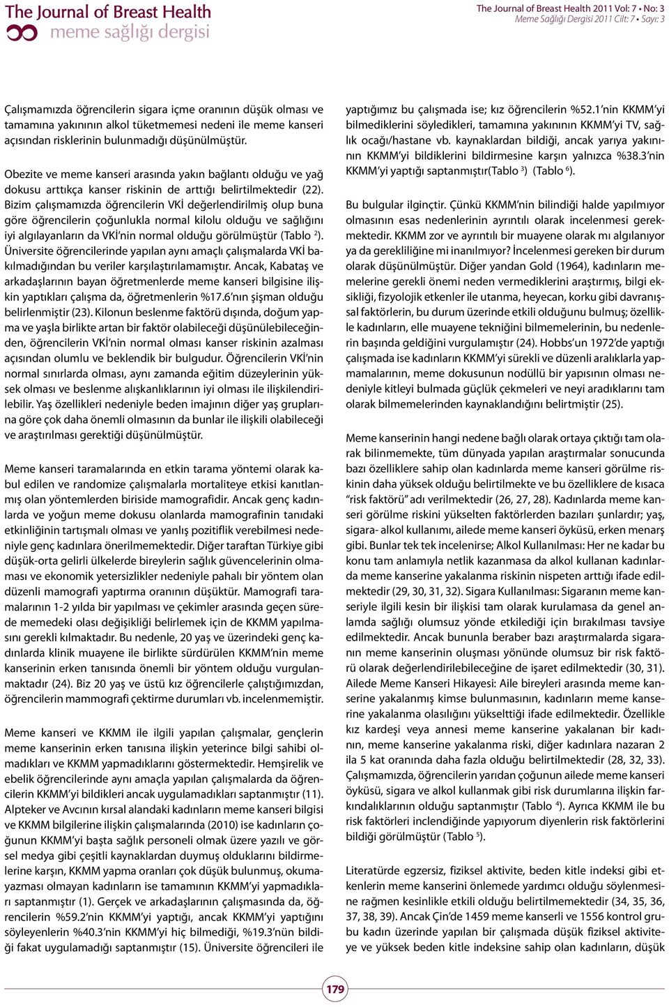 Bizim çalışmamızda öğrencilerin VKİ değerlendirilmiş olup buna göre öğrencilerin çoğunlukla normal kilolu olduğu ve sağlığını iyi algılayanların da VKİ nin normal olduğu görülmüştür (Tablo 2 ).