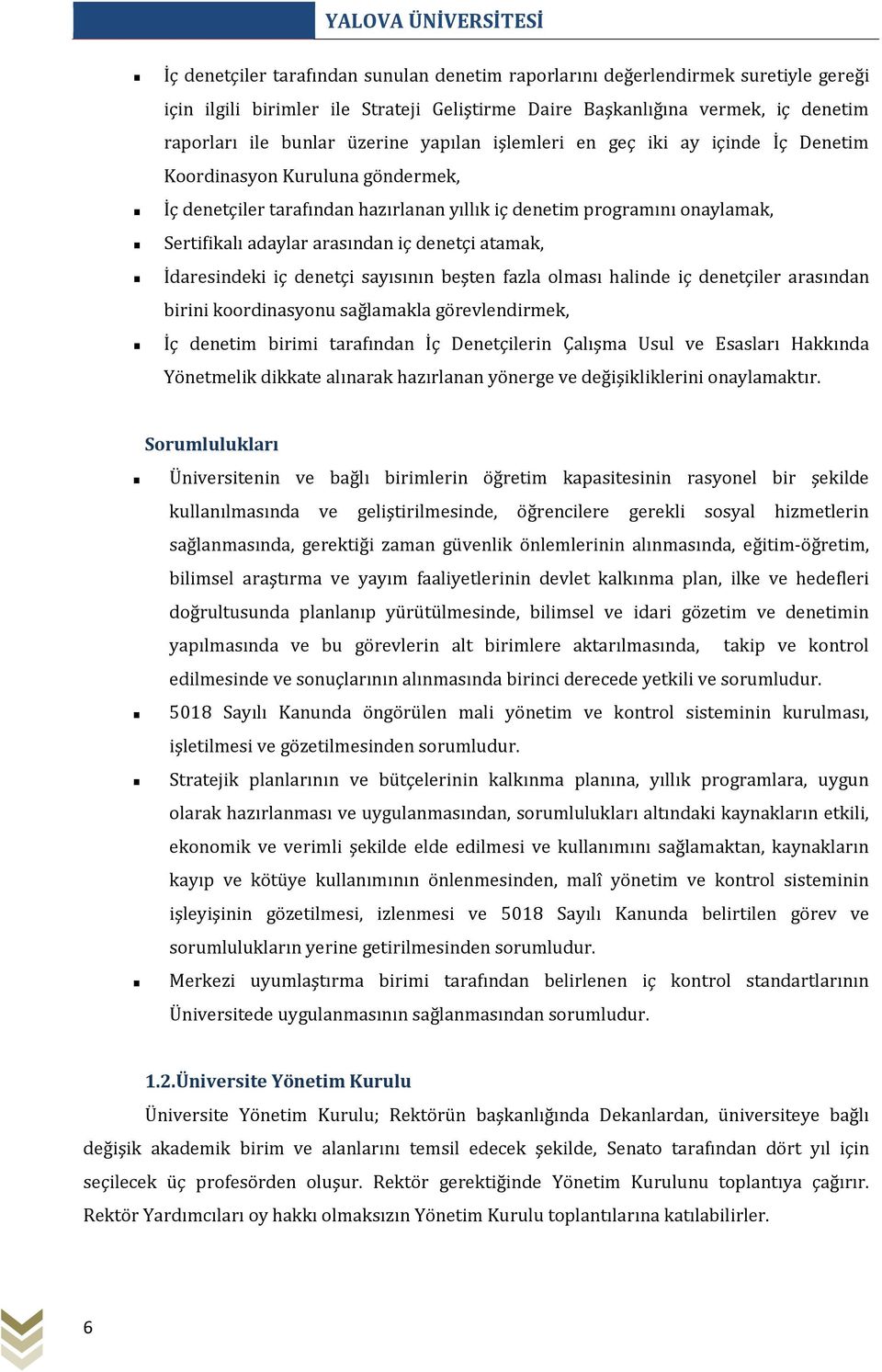 arasından iç denetçi atamak, İdaresindeki iç denetçi sayısının beşten fazla olması halinde iç denetçiler arasından birini koordinasyonu sağlamakla görevlendirmek, İç denetim birimi tarafından İç