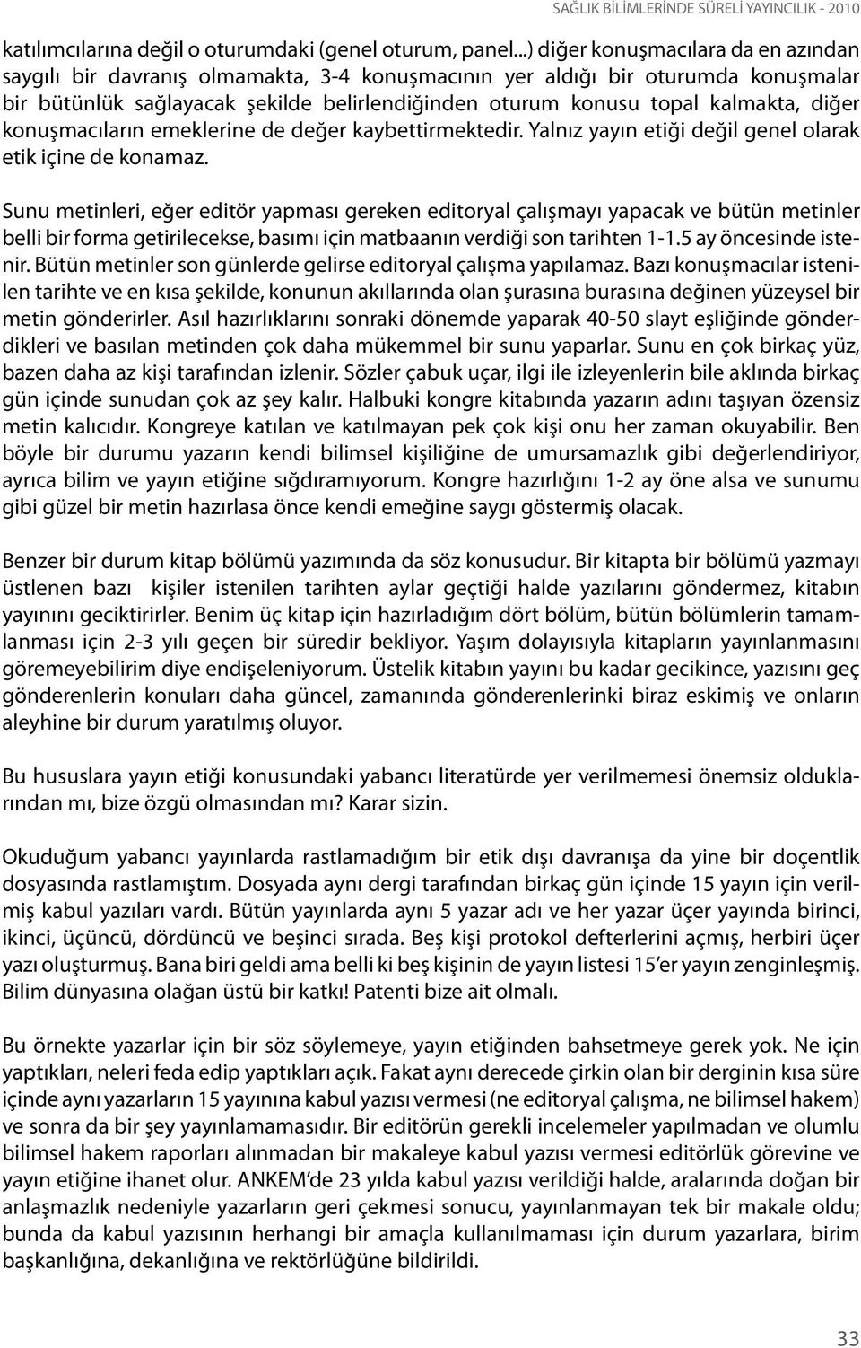 kalmakta, diğer konuşmacıların emekleri ne de değer kaybettirmektedir. Yalnız yayın etiği değil genel olarak etik içine de konamaz.