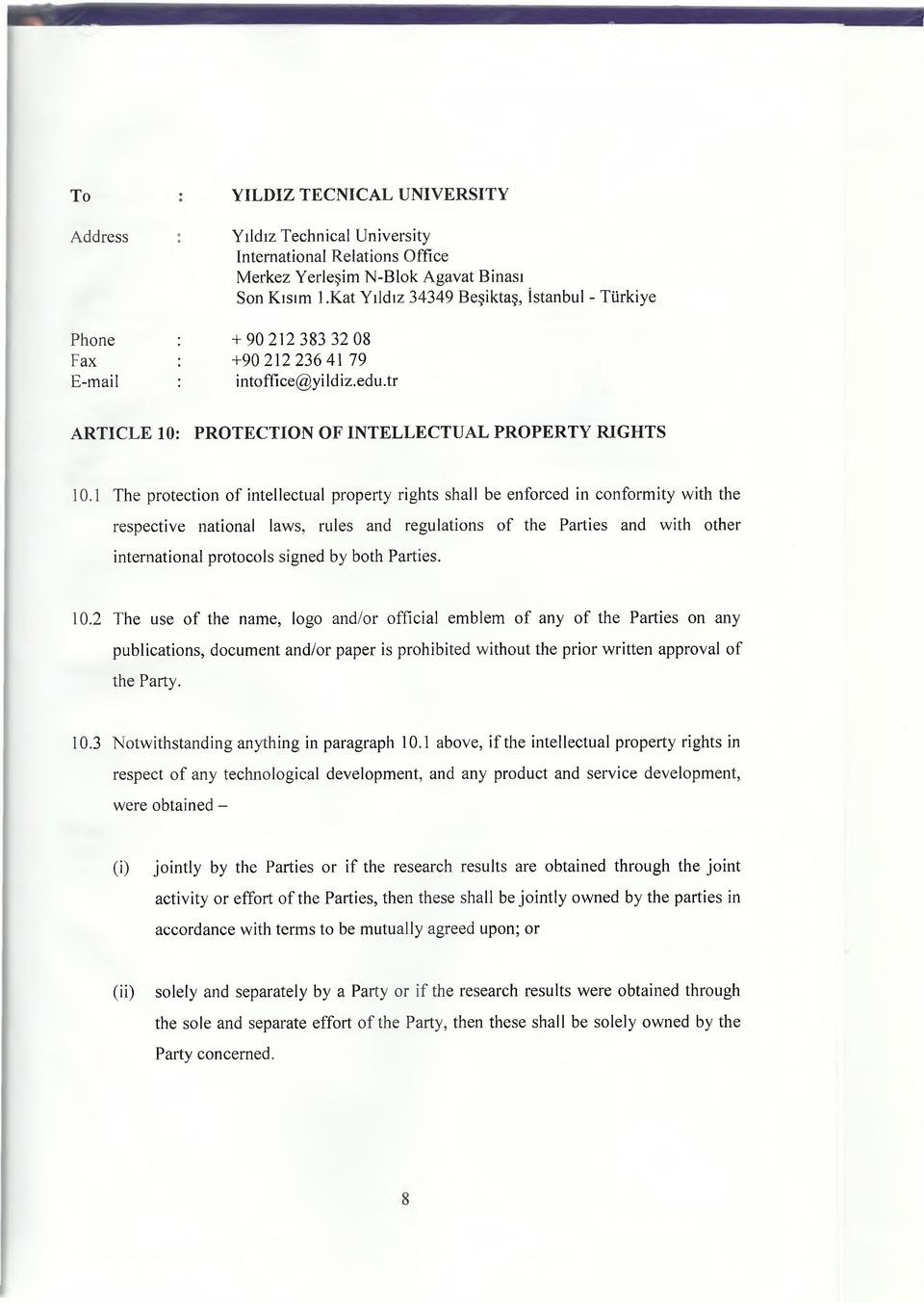 1 The protection of intellectual property rights shall be enforced in conformity with the respective national laws, rules and regulations of the Parties and with other international protocols signed