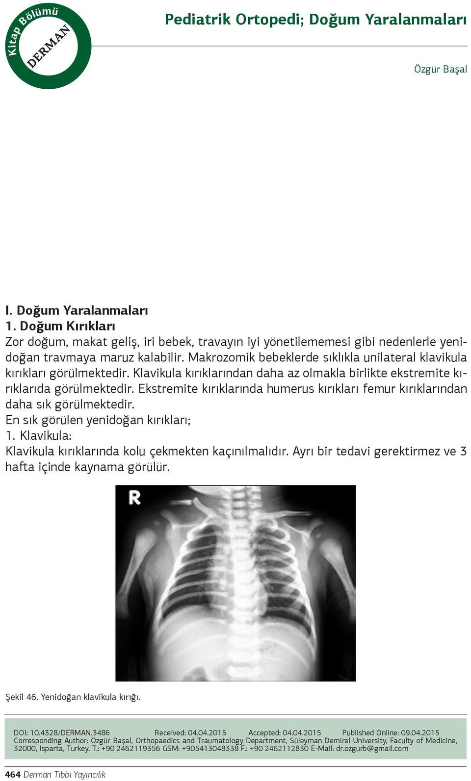 Ekstremite kırıklarında humerus kırıkları femur kırıklarından daha sık görülmektedir. En sık görülen yenidoğan kırıkları; 1. Klavikula: Klavikula kırıklarında kolu çekmekten kaçınılmalıdır.