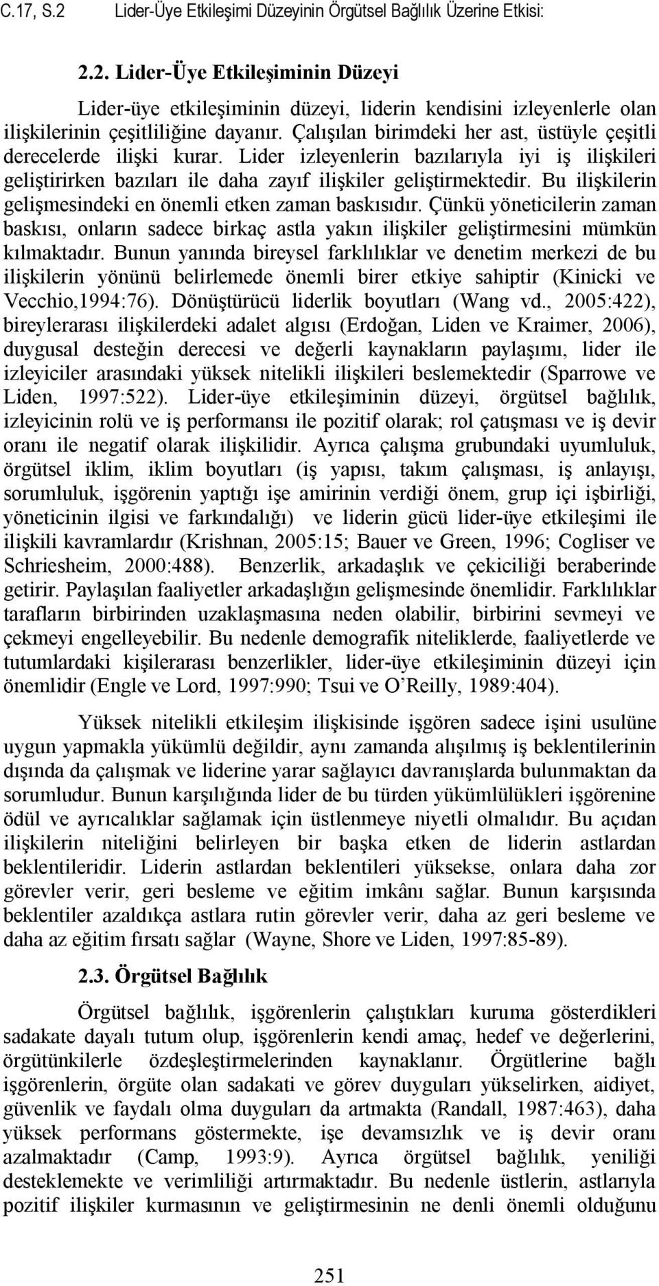 Bu ilişkilerin gelişmesindeki en önemli etken zaman baskısıdır. Çünkü yöneticilerin zaman baskısı, onların sadece birkaç astla yakın ilişkiler geliştirmesini mümkün kılmaktadır.