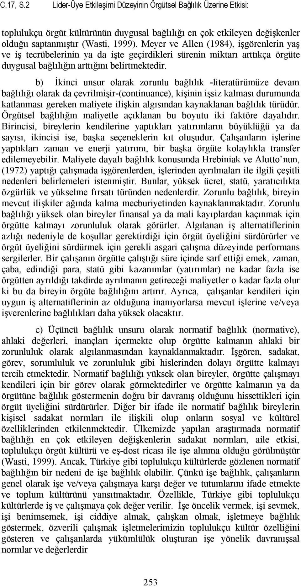 b) İkinci unsur olarak zorunlu bağlılık -literatürümüze devam bağlılığı olarak da çevrilmişir-(continuance), kişinin işsiz kalması durumunda katlanması gereken maliyete ilişkin algısından kaynaklanan