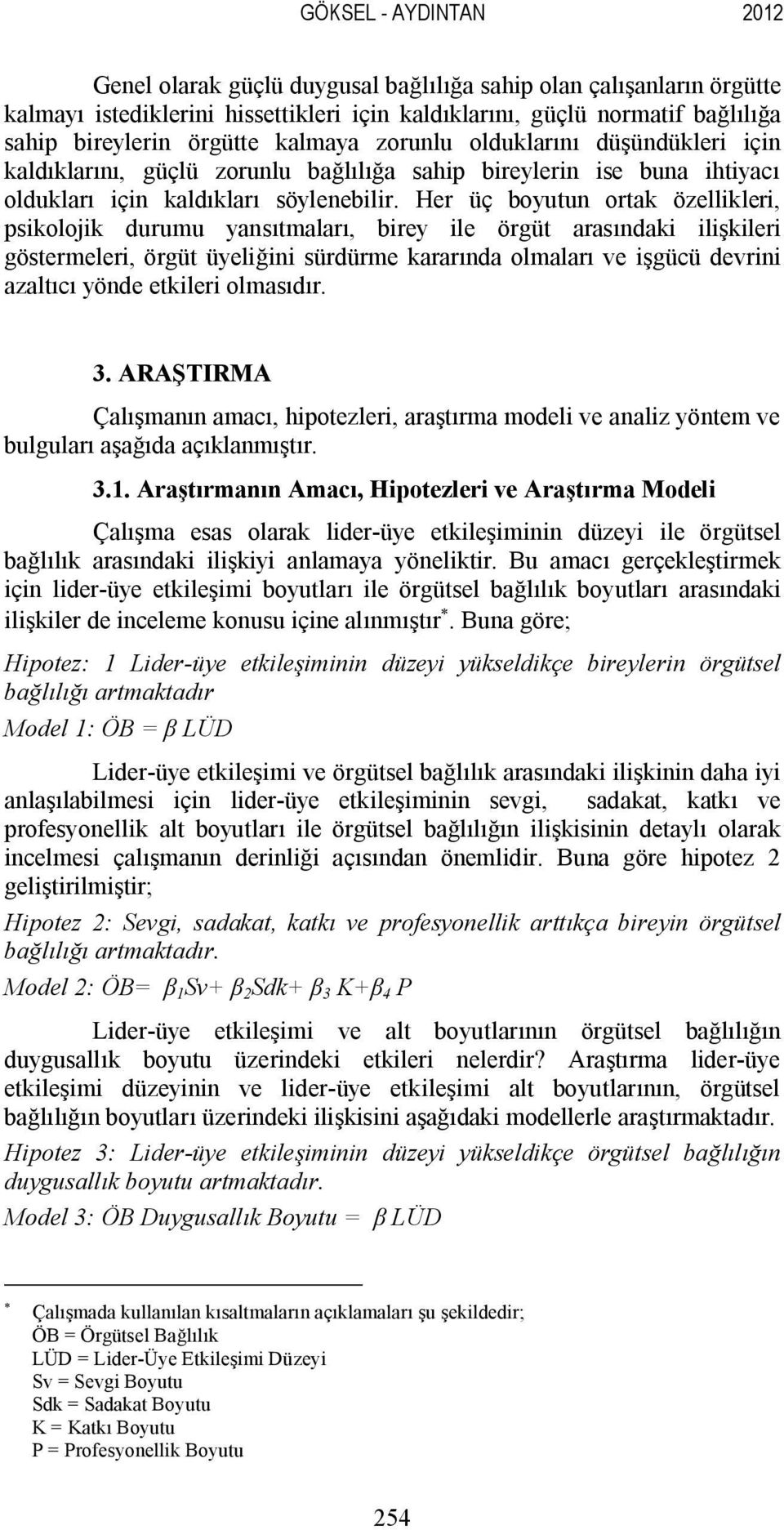 Her üç boyutun ortak özellikleri, psikolojik durumu yansıtmaları, birey ile örgüt arasındaki ilişkileri göstermeleri, örgüt üyeliğini sürdürme kararında olmaları ve işgücü devrini azaltıcı yönde