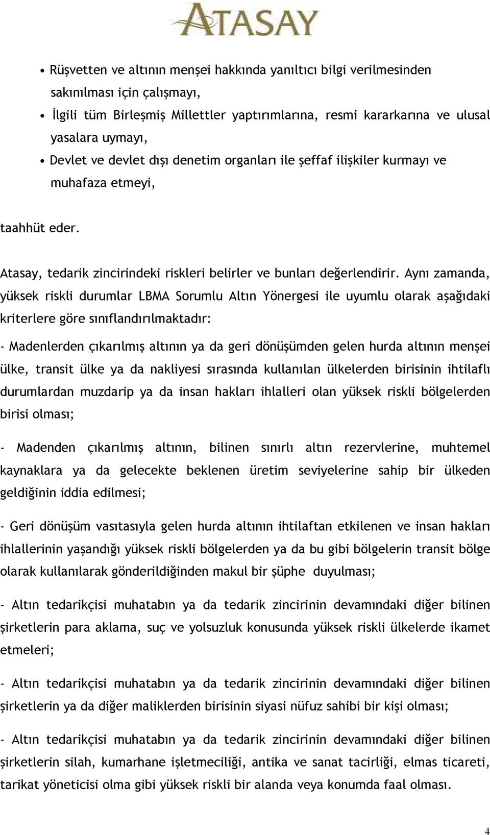 Aynı zamanda, yüksek riskli durumlar LBMA Sorumlu Altın Yönergesi ile uyumlu olarak aşağıdaki kriterlere göre sınıflandırılmaktadır: - Madenlerden çıkarılmış altının ya da geri dönüşümden gelen hurda