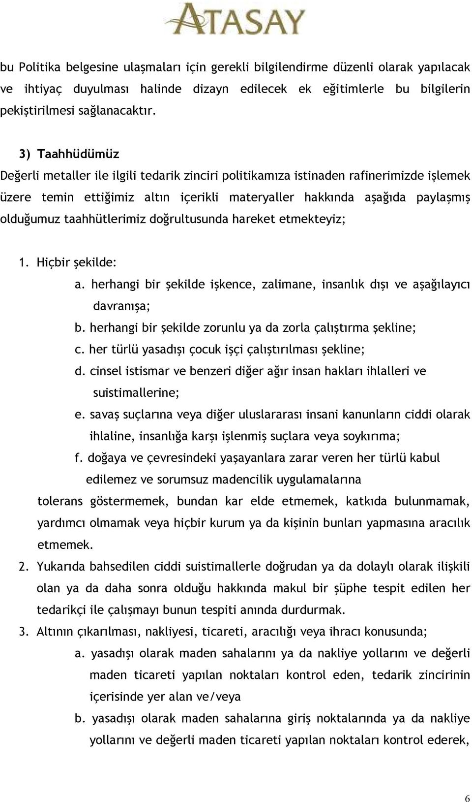 taahhütlerimiz doğrultusunda hareket etmekteyiz; 1. Hiçbir şekilde: a. herhangi bir şekilde işkence, zalimane, insanlık dışı ve aşağılayıcı davranışa; b.