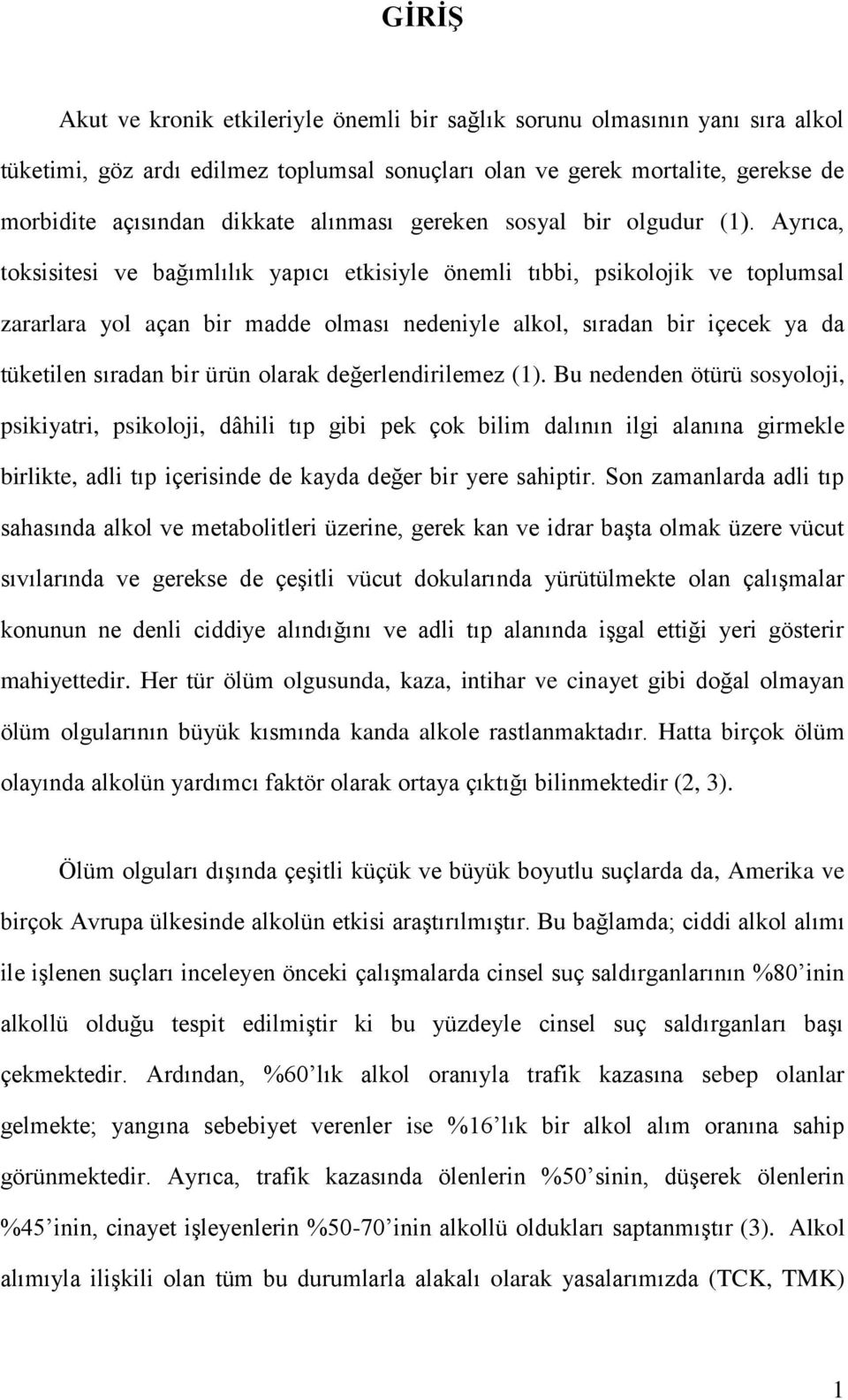 Ayrıca, toksisitesi ve bağımlılık yapıcı etkisiyle önemli tıbbi, psikolojik ve toplumsal zararlara yol açan bir madde olması nedeniyle alkol, sıradan bir içecek ya da tüketilen sıradan bir ürün