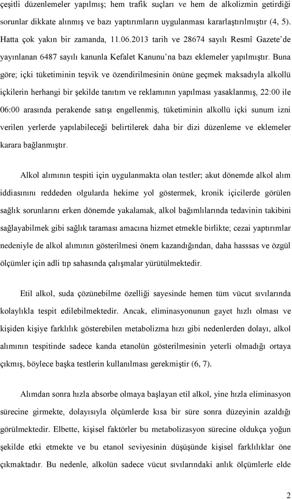 Buna göre; içki tüketiminin teşvik ve özendirilmesinin önüne geçmek maksadıyla alkollü içkilerin herhangi bir şekilde tanıtım ve reklamının yapılması yasaklanmış, 22:00 ile 06:00 arasında perakende