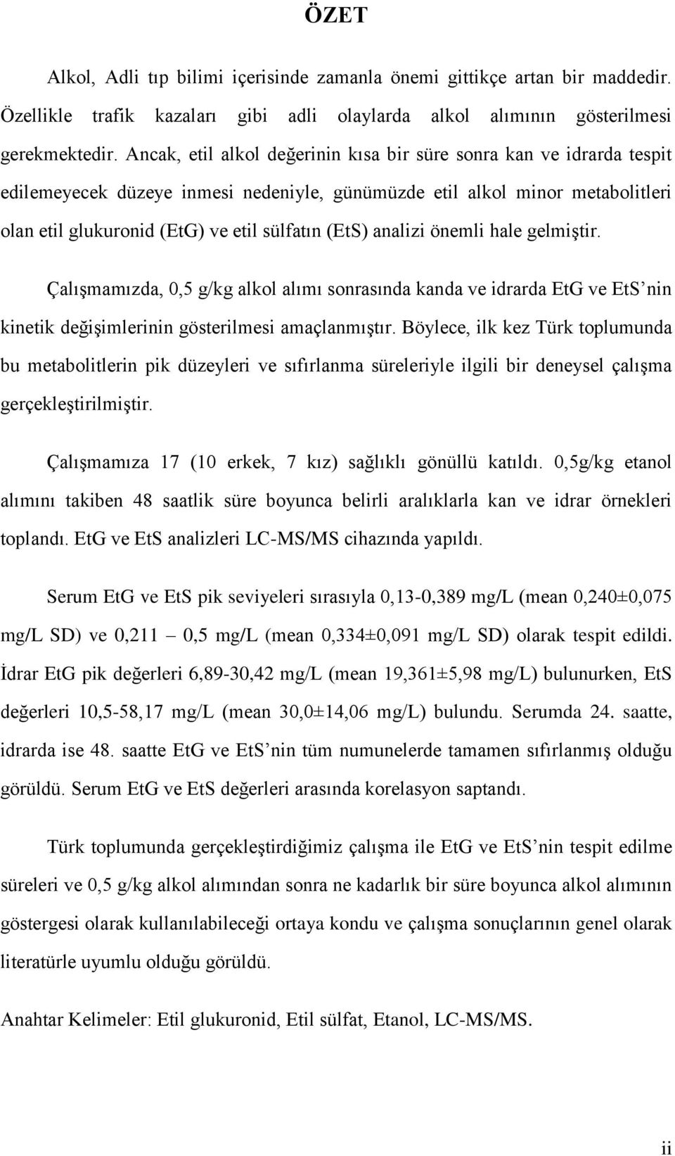 analizi önemli hale gelmiştir. Çalışmamızda, 0,5 g/kg alkol alımı sonrasında kanda ve idrarda EtG ve EtS nin kinetik değişimlerinin gösterilmesi amaçlanmıştır.