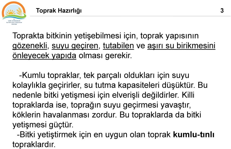 -Kumlu topraklar, tek parçalı oldukları için suyu kolaylıkla geçirirler, su tutma kapasiteleri düşüktür.