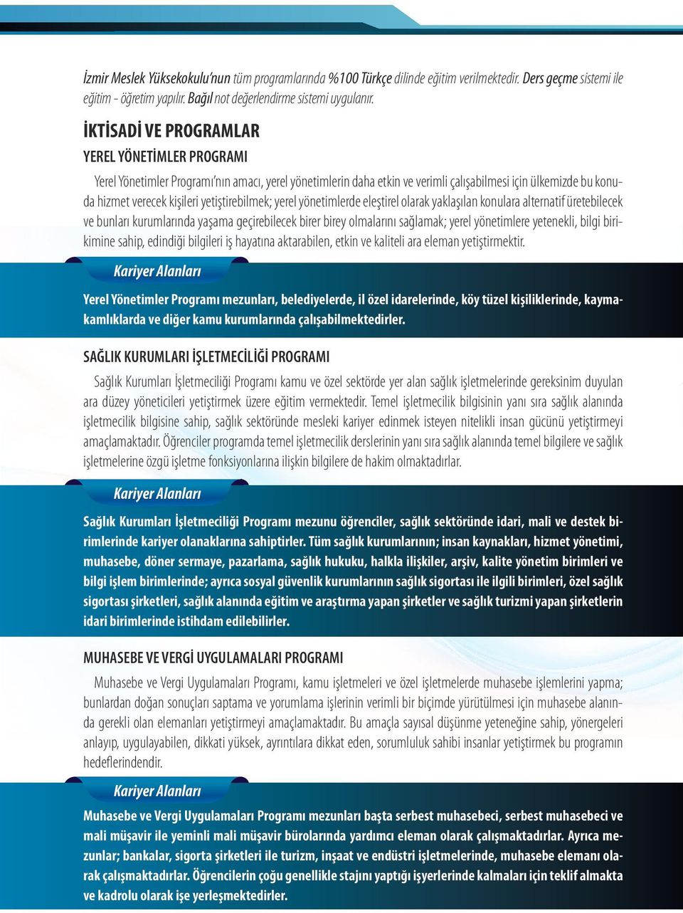 yetiştirebilmek; yerel yönetimlerde eleştirel olarak yaklaşılan konulara alternatif üretebilecek ve bunları kurumlarında yaşama geçirebilecek birer birey olmalarını sağlamak; yerel yönetimlere