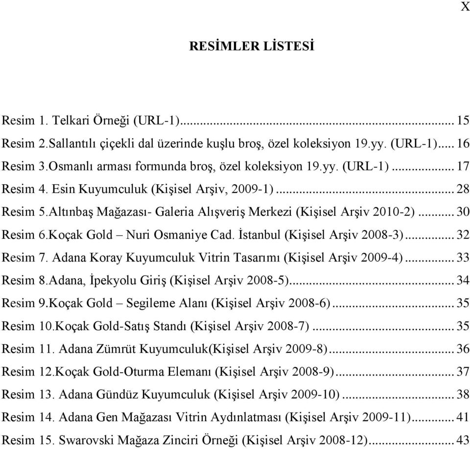 .. 30 Resim 6.Koçak Gold Nuri Osmaniye Cad. Ġstanbul (KiĢisel ArĢiv 2008-3)... 32 Resim 7. Adana Koray Kuyumculuk Vitrin Tasarımı (KiĢisel ArĢiv 2009-4)... 33 Resim 8.