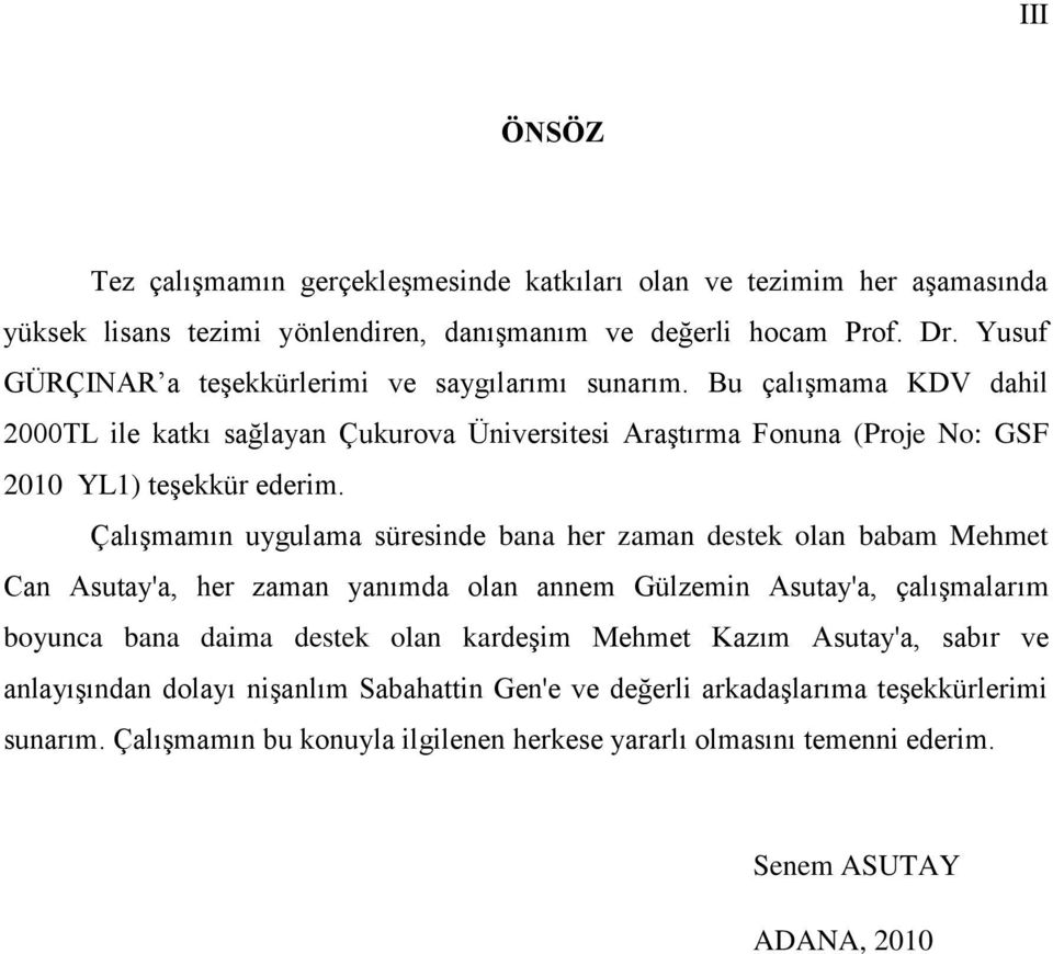 ÇalıĢmamın uygulama süresinde bana her zaman destek olan babam Mehmet Can Asutay'a, her zaman yanımda olan annem Gülzemin Asutay'a, çalıģmalarım boyunca bana daima destek olan kardeģim