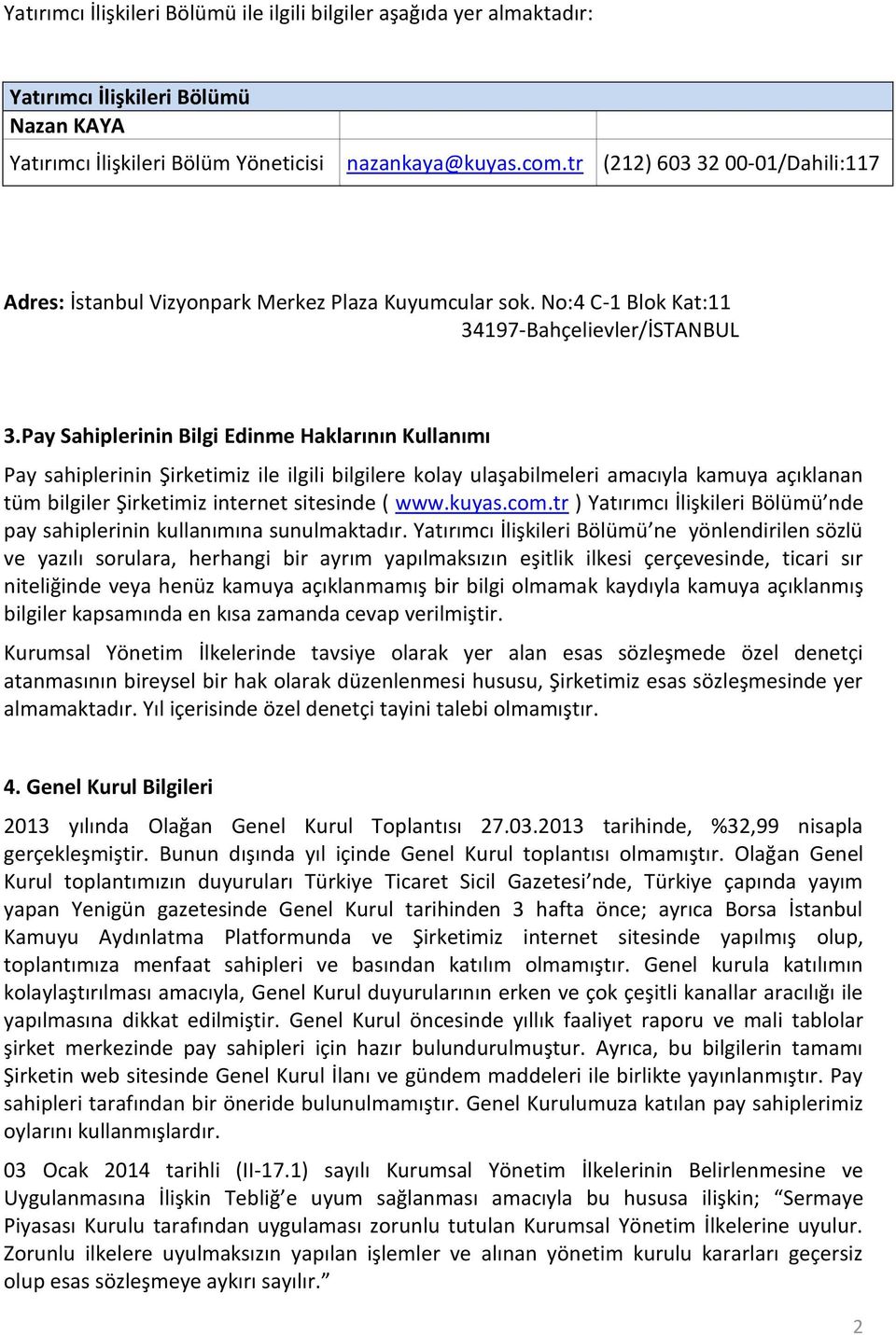 Pay Sahiplerinin Bilgi Edinme Haklarının Kullanımı Pay sahiplerinin Şirketimiz ile ilgili bilgilere kolay ulaşabilmeleri amacıyla kamuya açıklanan tüm bilgiler Şirketimiz internet sitesinde ( www.