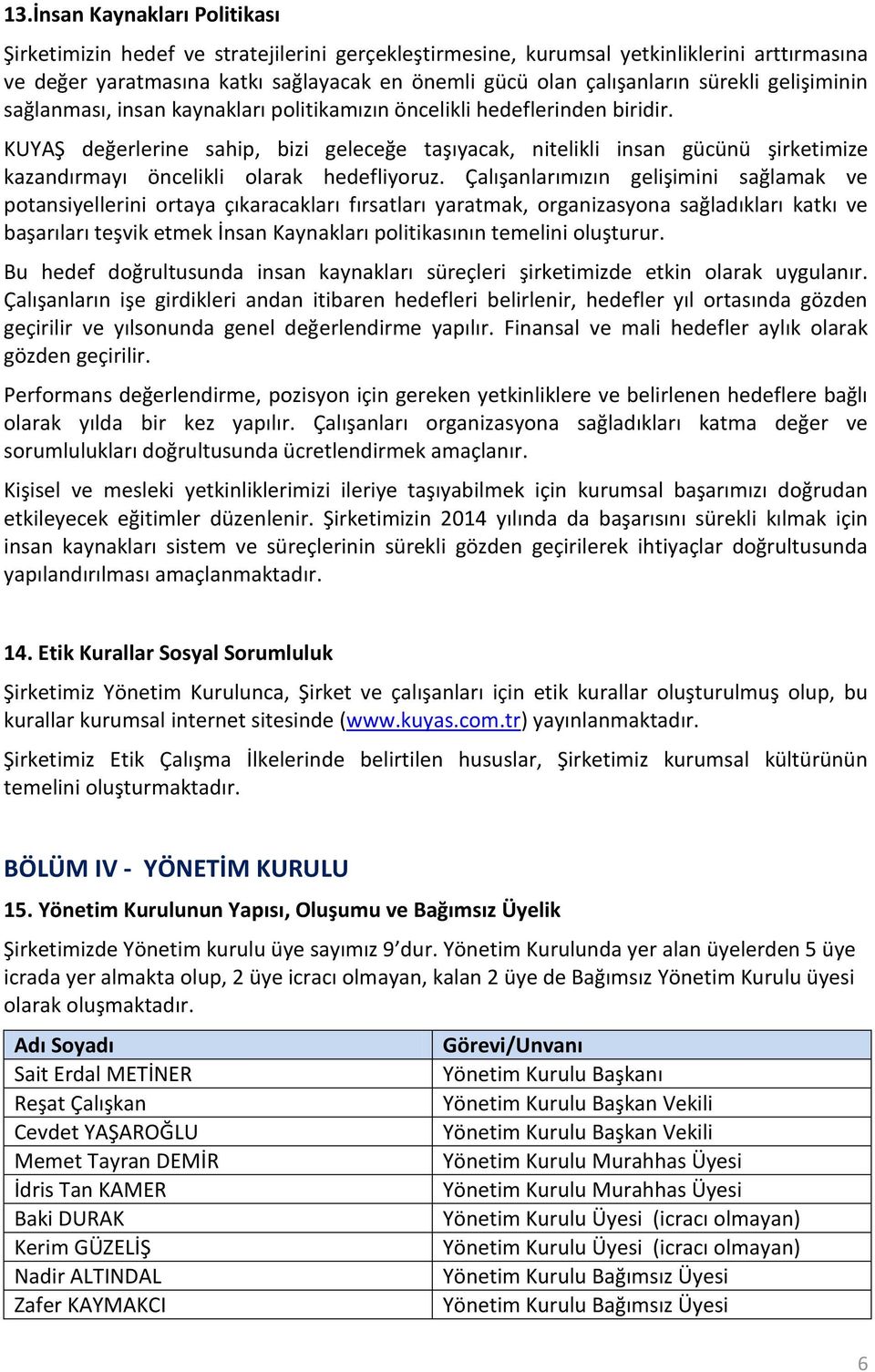 KUYAŞ değerlerine sahip, bizi geleceğe taşıyacak, nitelikli insan gücünü şirketimize kazandırmayı öncelikli olarak hedefliyoruz.