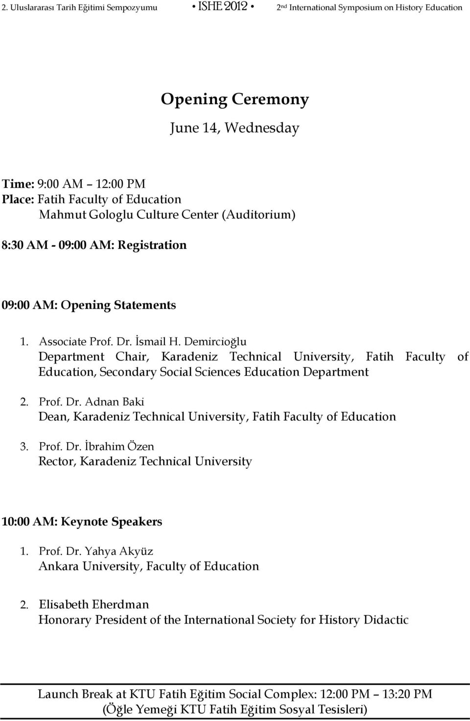 Prof. Dr. İbrahim Özen Rector, Karadeniz Technical University 10:00 AM: Keynote Speakers 1. Prof. Dr. Yahya Akyüz Ankara University, Faculty of Education 2.