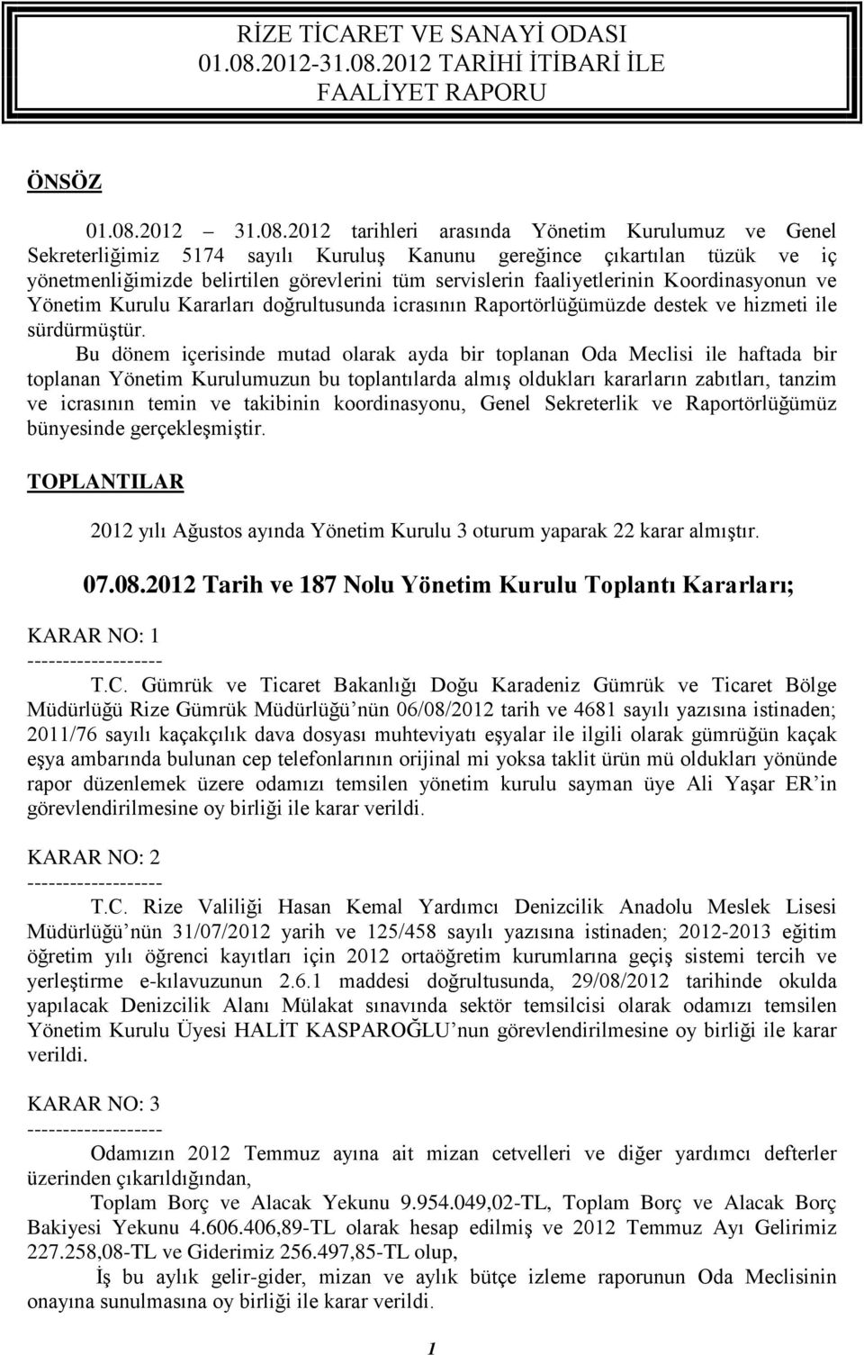 2012 tarihleri arasında Yönetim Kurulumuz ve Genel Sekreterliğimiz 5174 sayılı Kuruluş Kanunu gereğince çıkartılan tüzük ve iç yönetmenliğimizde belirtilen görevlerini tüm servislerin faaliyetlerinin