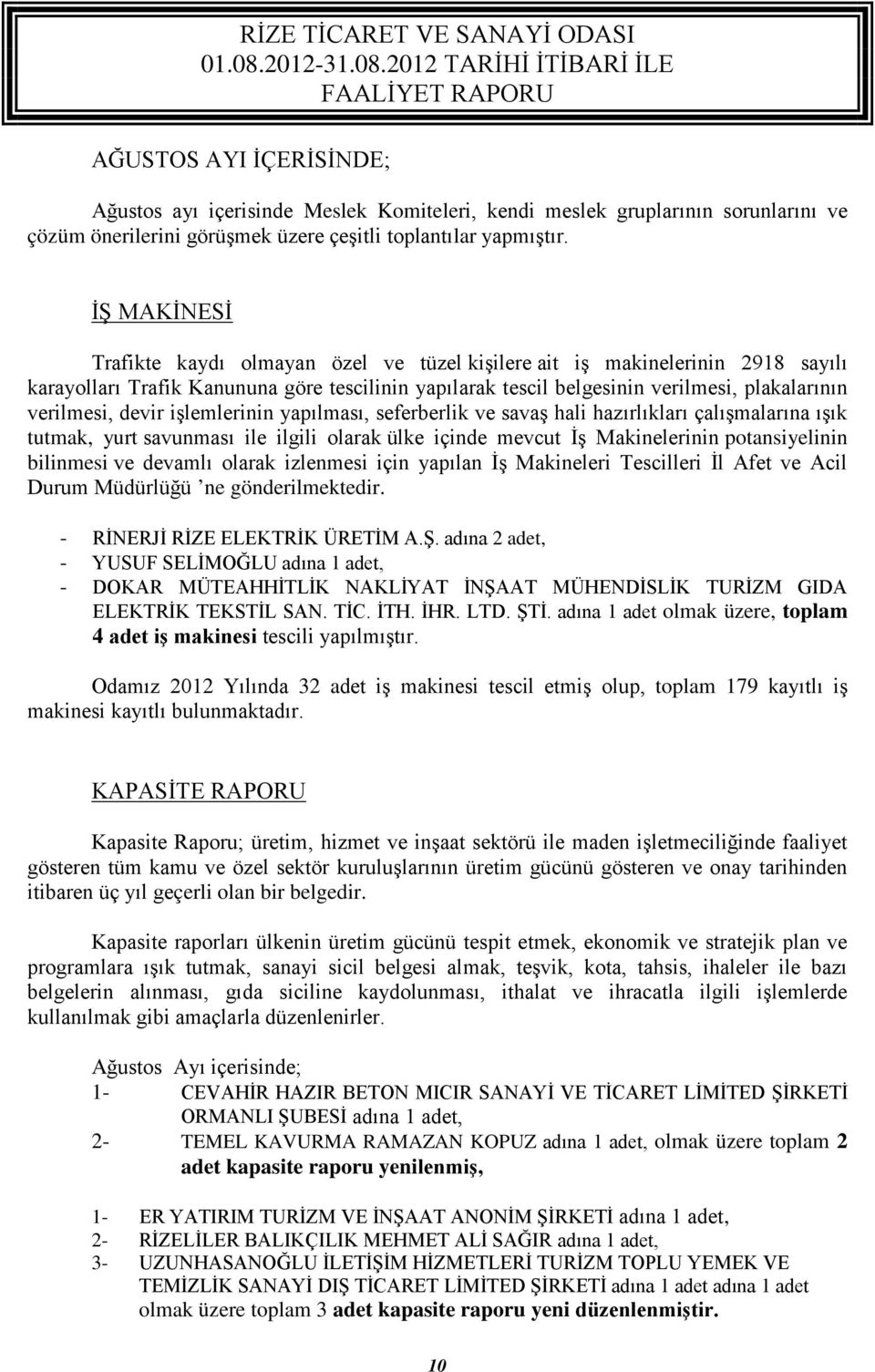 devir işlemlerinin yapılması, seferberlik ve savaş hali hazırlıkları çalışmalarına ışık tutmak, yurt savunması ile ilgili olarak ülke içinde mevcut İş Makinelerinin potansiyelinin bilinmesi ve