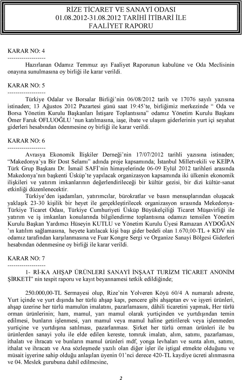 Başkanları İstişare Toplantısına odamız Yönetim Kurulu Başkanı Ömer Faruk OFLUOĞLU nun katılmasına, iaşe, ibate ve ulaşım giderlerinin yurt içi seyahat giderleri hesabından ödenmesine oy birliği ile