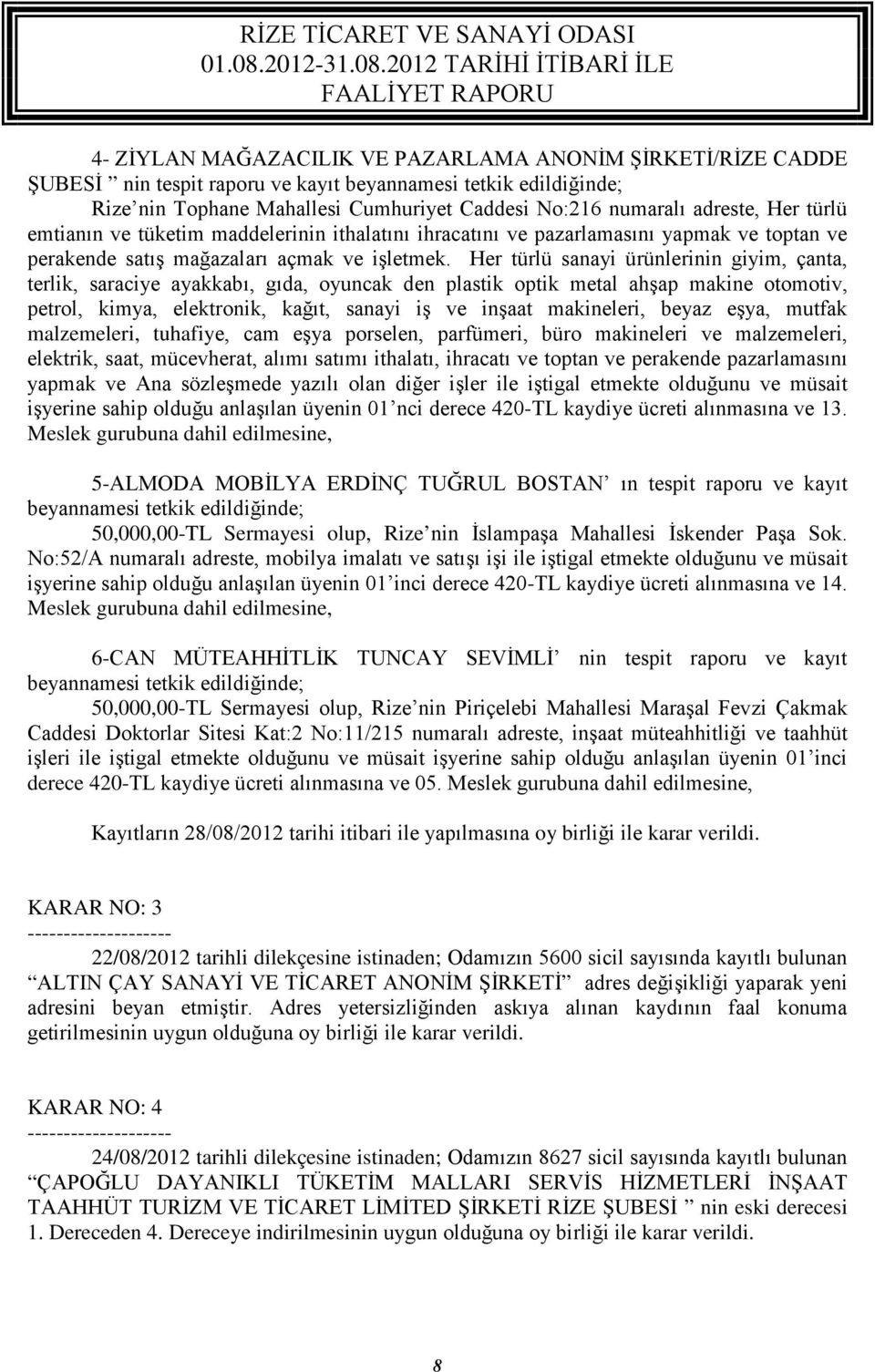 Her türlü sanayi ürünlerinin giyim, çanta, terlik, saraciye ayakkabı, gıda, oyuncak den plastik optik metal ahşap makine otomotiv, petrol, kimya, elektronik, kağıt, sanayi iş ve inşaat makineleri,