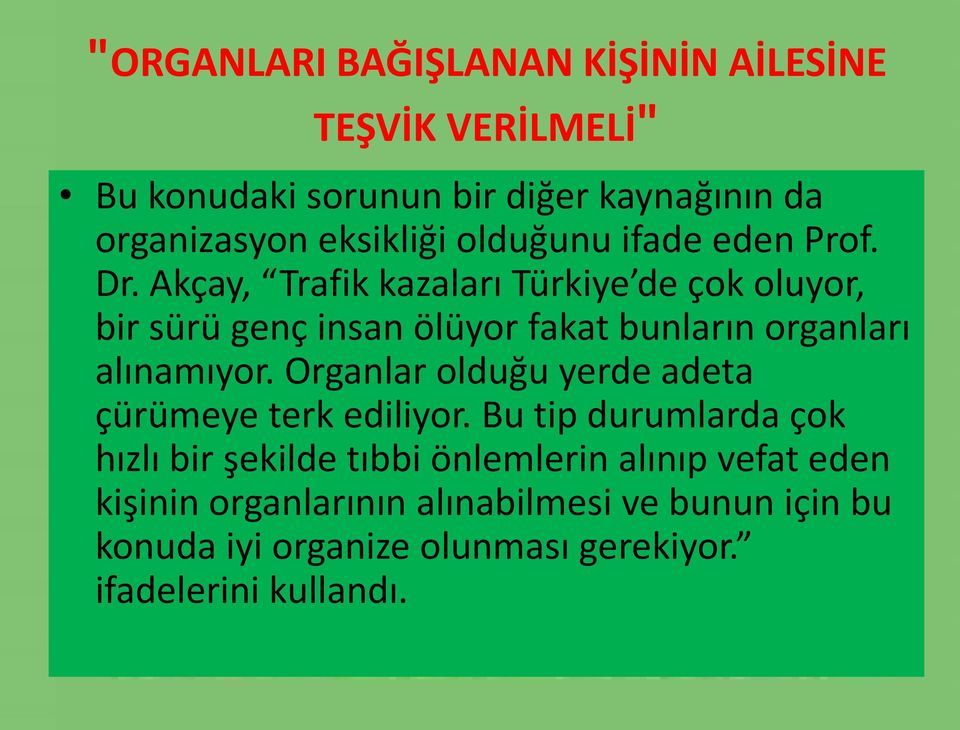 Akçay, Trafik kazaları Türkiye de çok oluyor, bir sürü genç insan ölüyor fakat bunların organları alınamıyor.