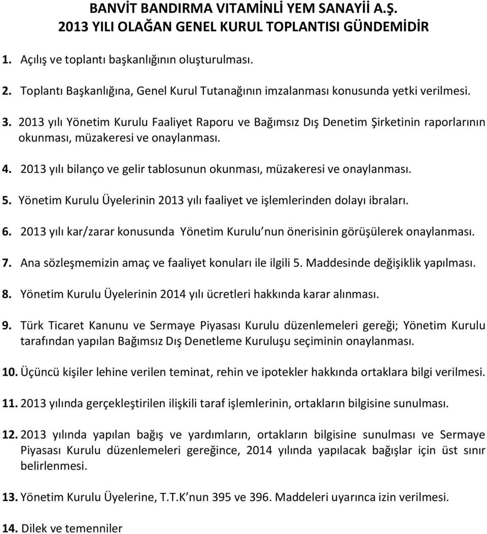 2013 yılı bilanço ve gelir tablosunun okunması, müzakeresi ve onaylanması. 5. Yönetim Kurulu Üyelerinin 2013 yılı faaliyet ve işlemlerinden dolayı ibraları. 6.