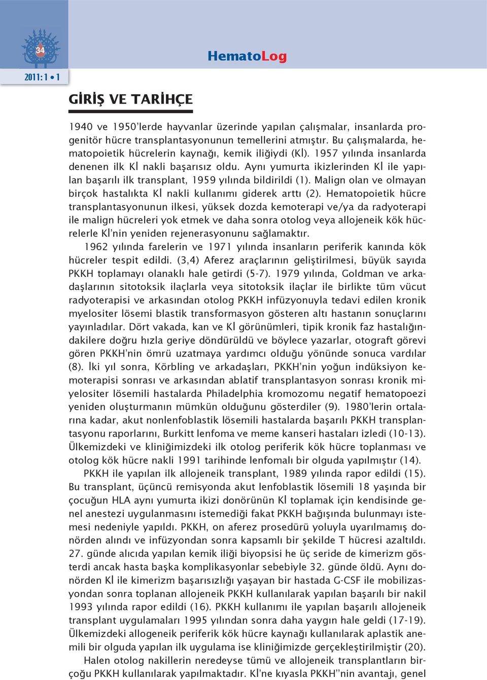 Aynı yumurta ikizlerinden Kİ ile yapılan başarılı ilk transplant, 1959 yılında bildirildi (1). Malign olan ve olmayan birçok hastalıkta Kİ nakli kullanımı giderek arttı (2).