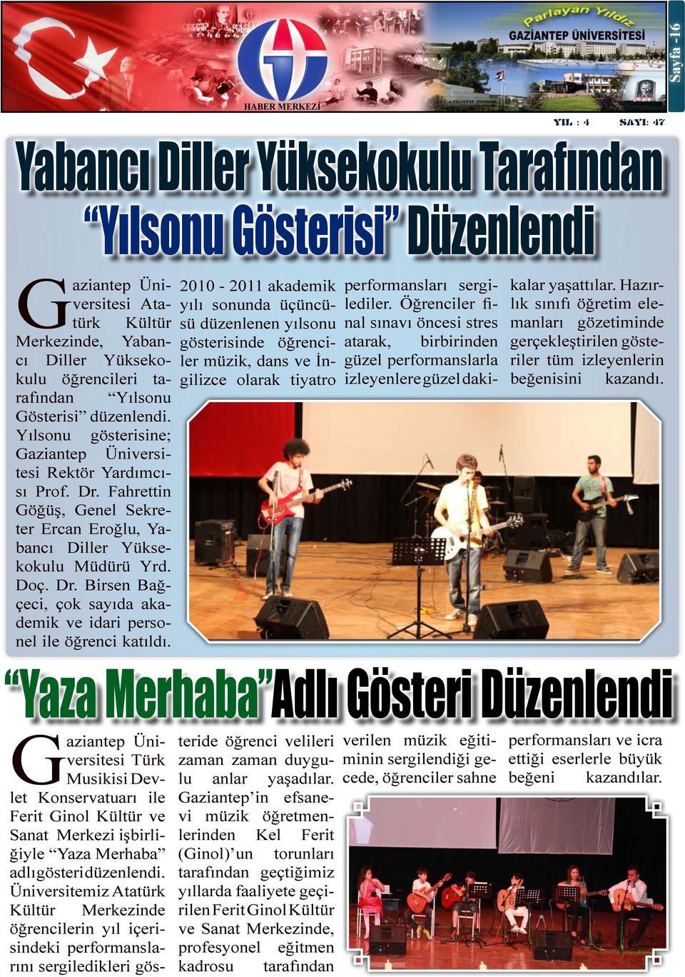 2010-2011 akademik yılı sonunda üçüncüsü düzenlenen yılsonu gösterisinde öğrenciler müzik, dans ve İngilizce olarak tiyatro performansları sergilediler.