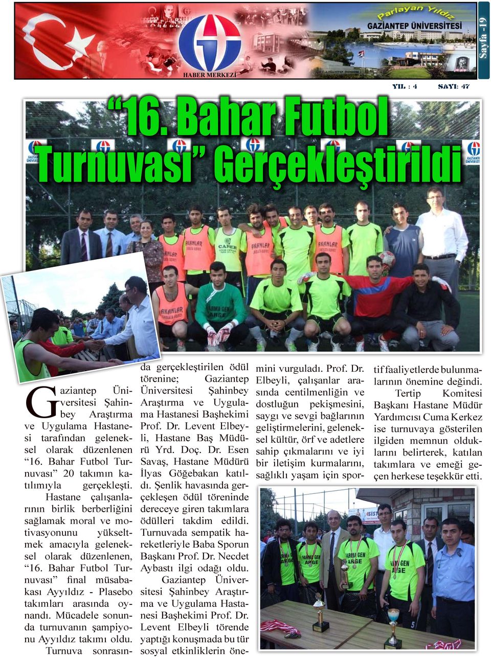 Bahar Futbol Turnuvası final müsabakası Ayyıldız - Plasebo takımları arasında oynandı. Mücadele sonunda turnuvanın şampiyonu Ayyıldız takımı oldu.