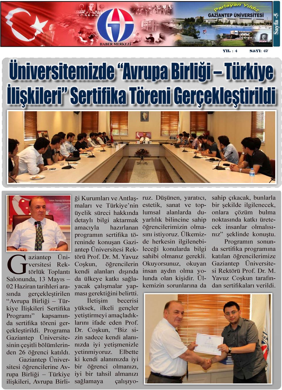 öğrencilerine Avrupa Birliği Türkiye ilişkileri, Avrupa Birli- ği Kurumları ve Antlaşmaları ve Türkiye nin üyelik süreci hakkında detaylı bilgi aktarmak amacıyla hazırlanan programın sertifika