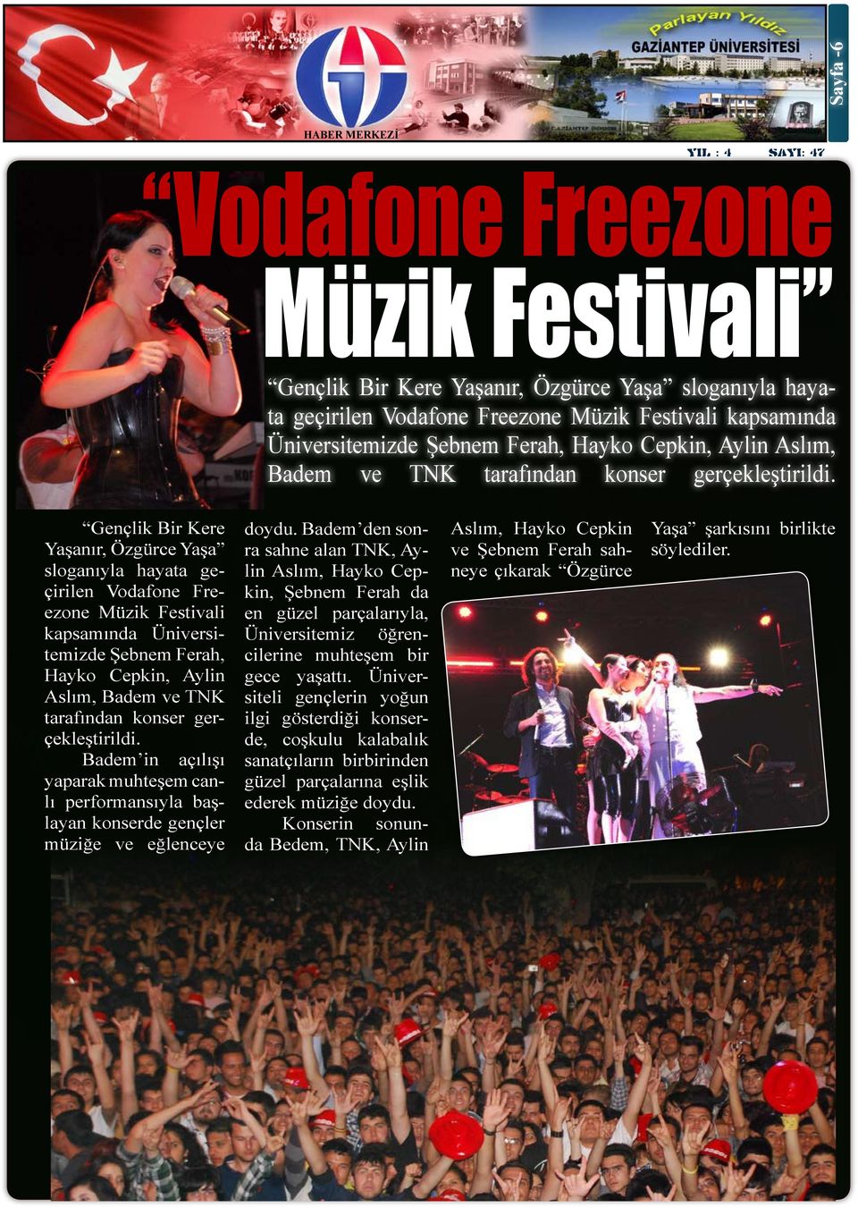 Gençlik Bir Kere Yaşanır, Özgürce Yaşa sloganıyla hayata geçirilen Vodafone Freezone Müzik Festivali kapsamında Üniversitemizde Şebnem Ferah, Hayko Cepkin,  Badem in açılışı yaparak muhteşem canlı