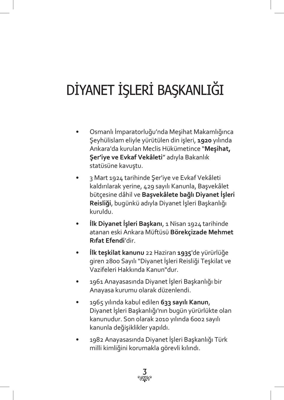 3 Mart 1924 tarihinde Şer'iye ve Evkaf Vekâleti kaldırılarak yerine, 429 sayılı Kanunla, Başvekâlet bütçesine dâhil ve Başvekâlete bağlı Diyanet İşleri Reisliği, bugünkü adıyla Diyanet İşleri