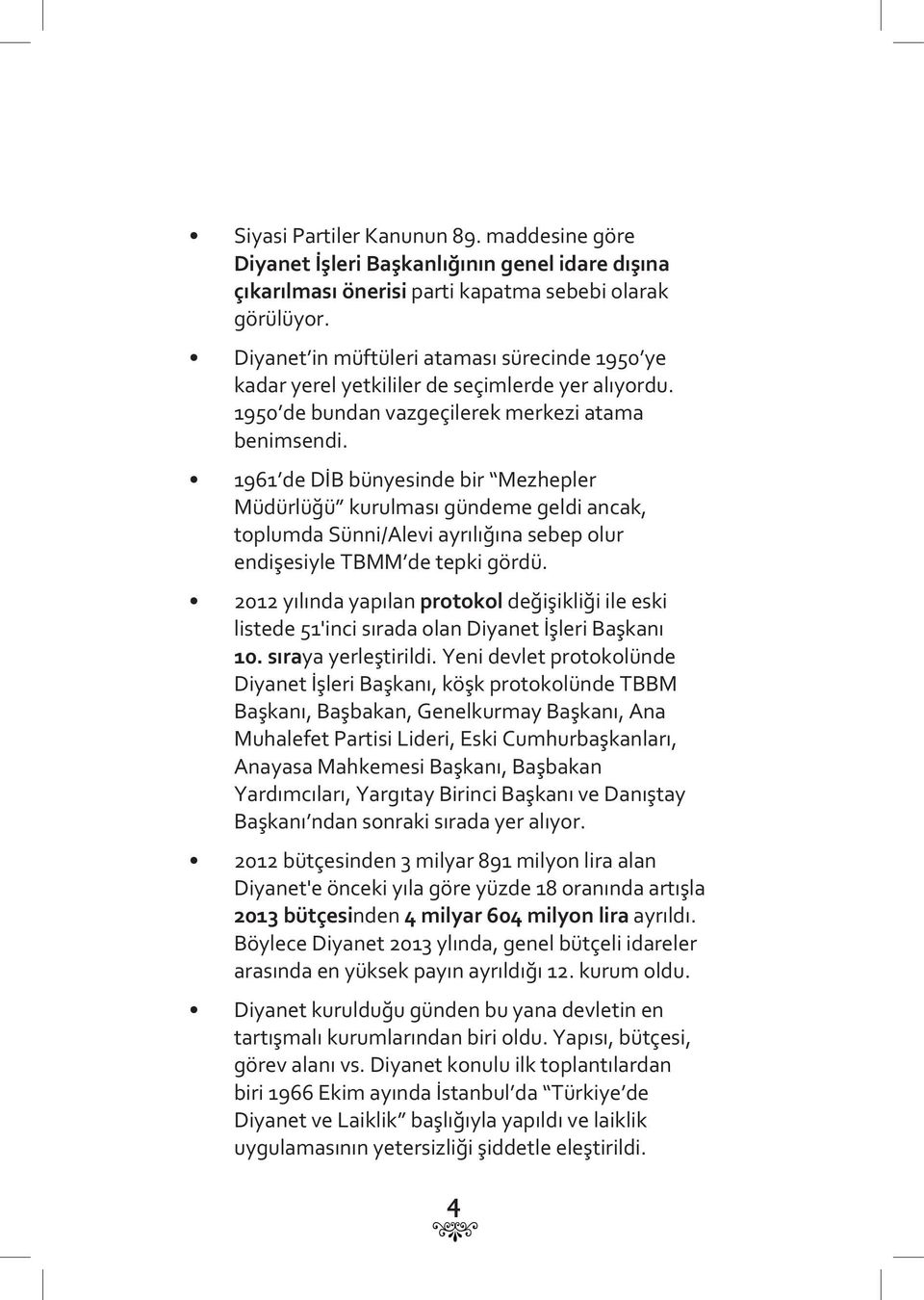 1961 de DİB bünyesinde bir Mezhepler Müdürlüğü kurulması gündeme geldi ancak, toplumda Sünni/Alevi ayrılığına sebep olur endişesiyle TBMM de tepki gördü.