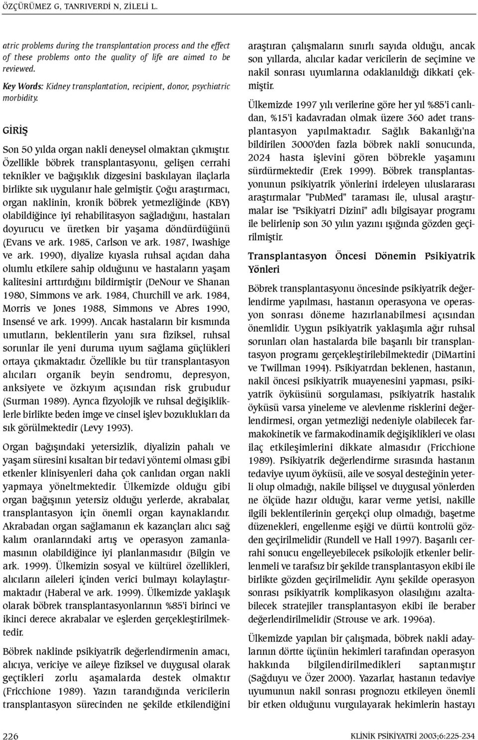 Özellikle böbrek transplantasyonu, geliþen cerrahi teknikler ve baðýþýklýk dizgesini baskýlayan ilaçlarla birlikte sýk uygulanýr hale gelmiþtir.