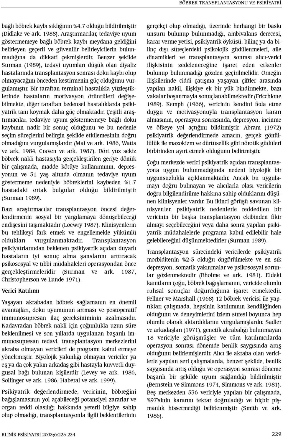 Benzer þekilde Surman (1989), tedavi uyumlarý düþük olan diyaliz hastalarýnda transplantasyon sonrasý doku kaybý olup olmayacaðýný önceden kestirmenin güç olduðunu vurgulamýþtýr.