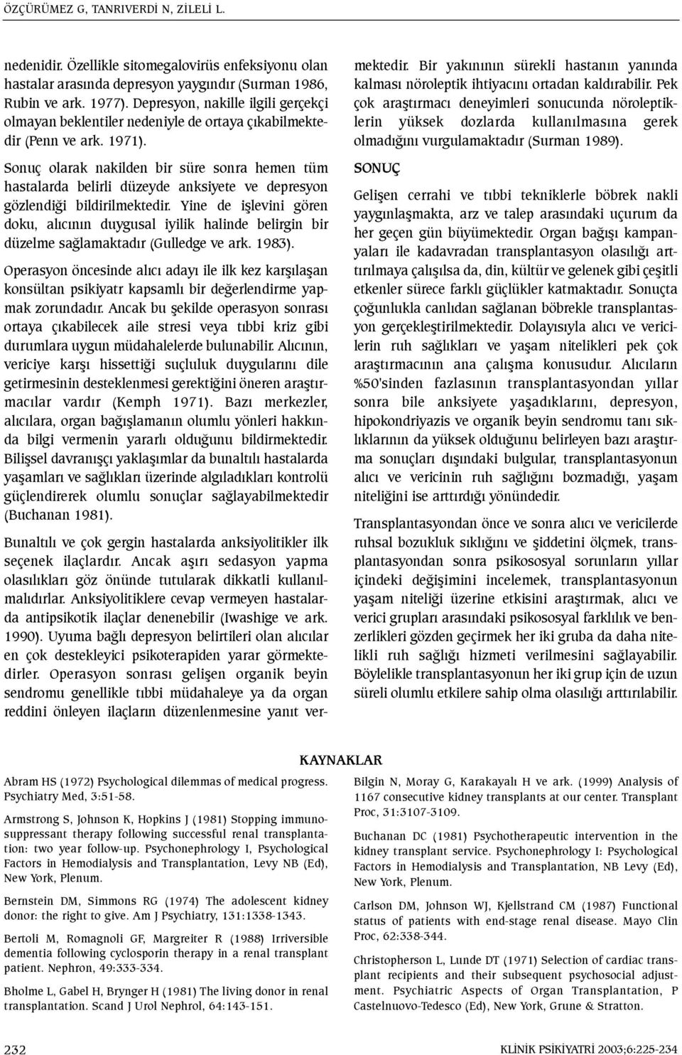 Sonuç olarak nakilden bir süre sonra hemen tüm hastalarda belirli düzeyde anksiyete ve depresyon gözlendiði bildirilmektedir.