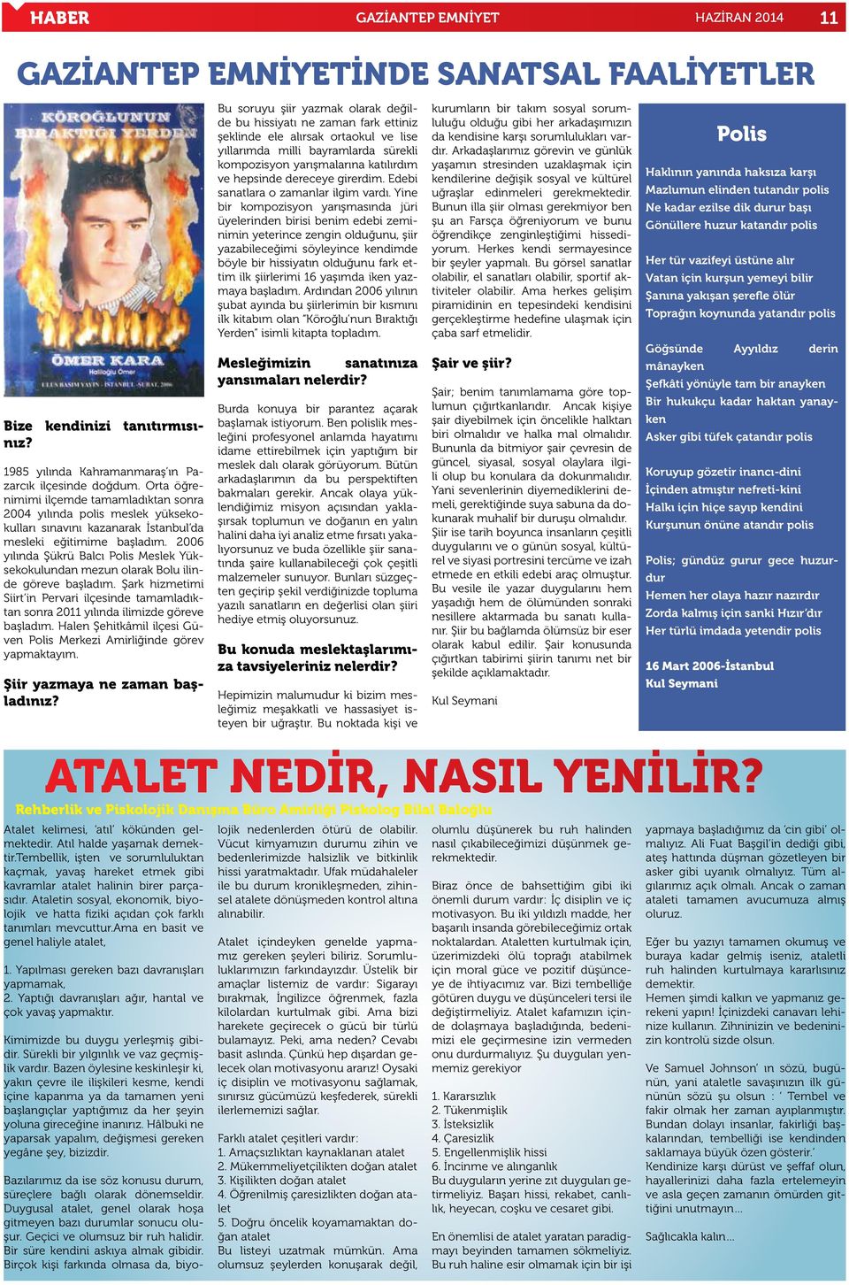 2006 yılında Şükrü Balcı Polis Meslek Yüksekokulundan mezun olarak Bolu ilinde göreve başladım. Şark hizmetimi Siirt in Pervari ilçesinde tamamladıktan sonra 2011 yılında ilimizde göreve başladım.