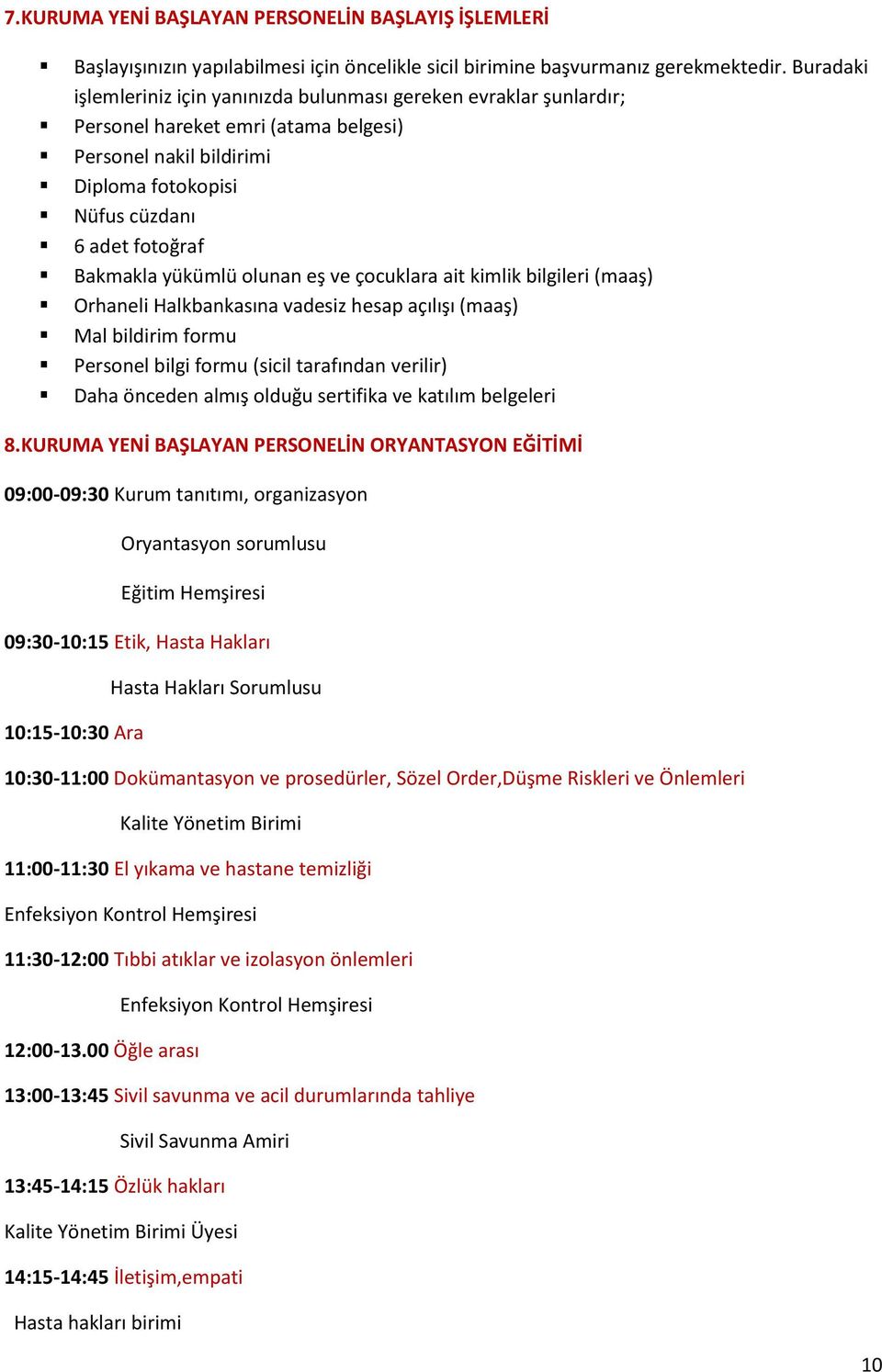 yükümlü olunan eş ve çocuklara ait kimlik bilgileri (maaş) Orhaneli Halkbankasına vadesiz hesap açılışı (maaş) Mal bildirim formu Personel bilgi formu (sicil tarafından verilir) Daha önceden almış