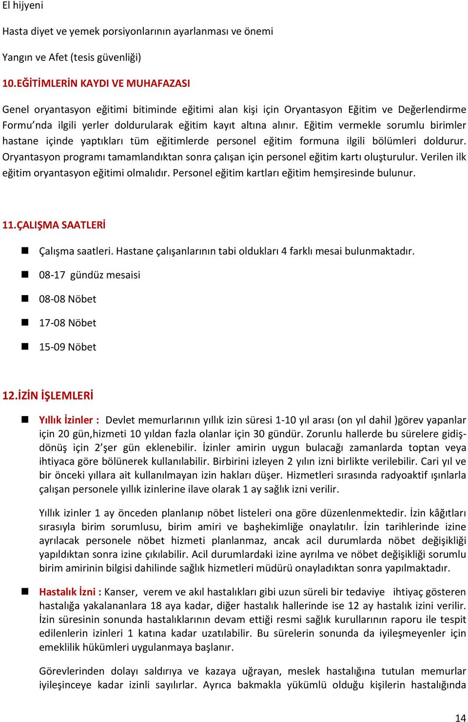 Eğitim vermekle sorumlu birimler hastane içinde yaptıkları tüm eğitimlerde personel eğitim formuna ilgili bölümleri doldurur.