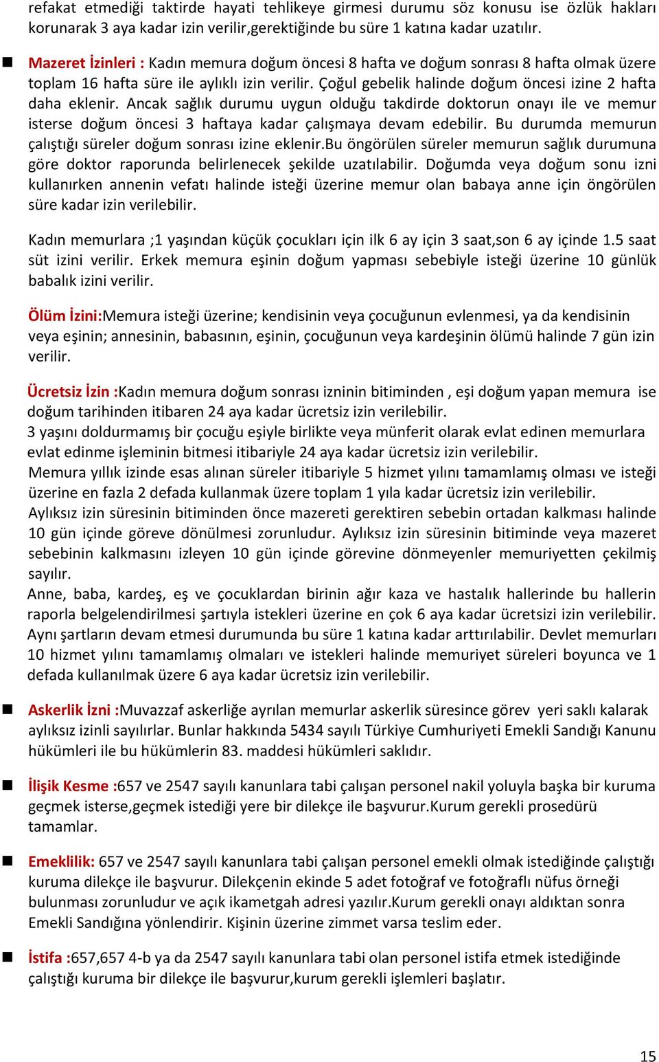 Ancak sağlık durumu uygun olduğu takdirde doktorun onayı ile ve memur isterse doğum öncesi 3 haftaya kadar çalışmaya devam edebilir. Bu durumda memurun çalıştığı süreler doğum sonrası izine eklenir.