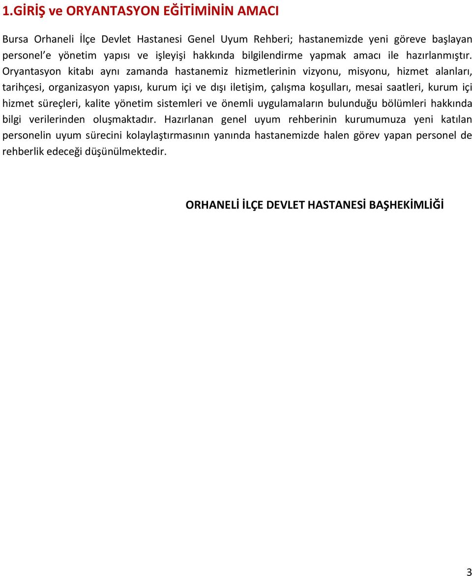 Oryantasyon kitabı aynı zamanda hastanemiz hizmetlerinin vizyonu, misyonu, hizmet alanları, tarihçesi, organizasyon yapısı, kurum içi ve dışı iletişim, çalışma koşulları, mesai saatleri, kurum