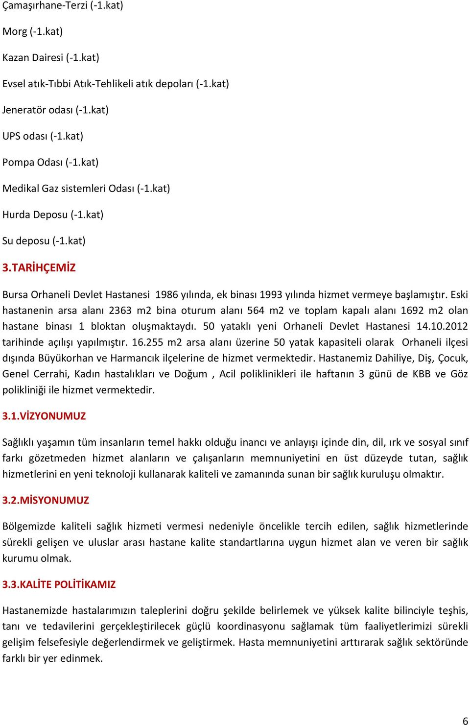 Eski hastanenin arsa alanı 2363 m2 bina oturum alanı 564 m2 ve toplam kapalı alanı 1692 m2 olan hastane binası 1 bloktan oluşmaktaydı. 50 yataklı yeni Orhaneli Devlet Hastanesi 14.10.