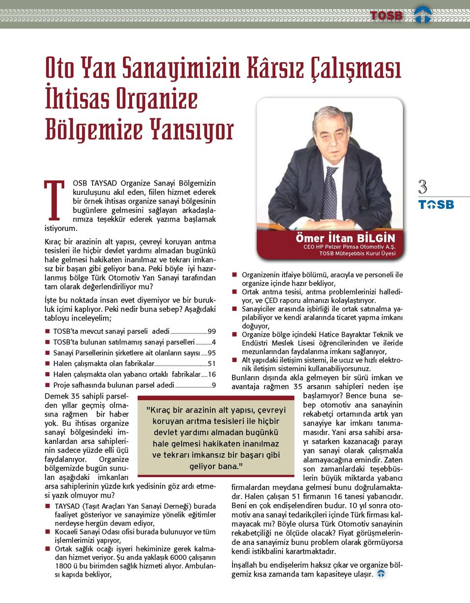 Kıraç bir arazinin alt yapısı, çevreyi koruyan arıtma tesisleri ile hiçbir devlet yardımı almadan bugünkü hale gelmesi hakikaten inanılmaz ve tekrarı imkansız bir başarı gibi geliyor bana.