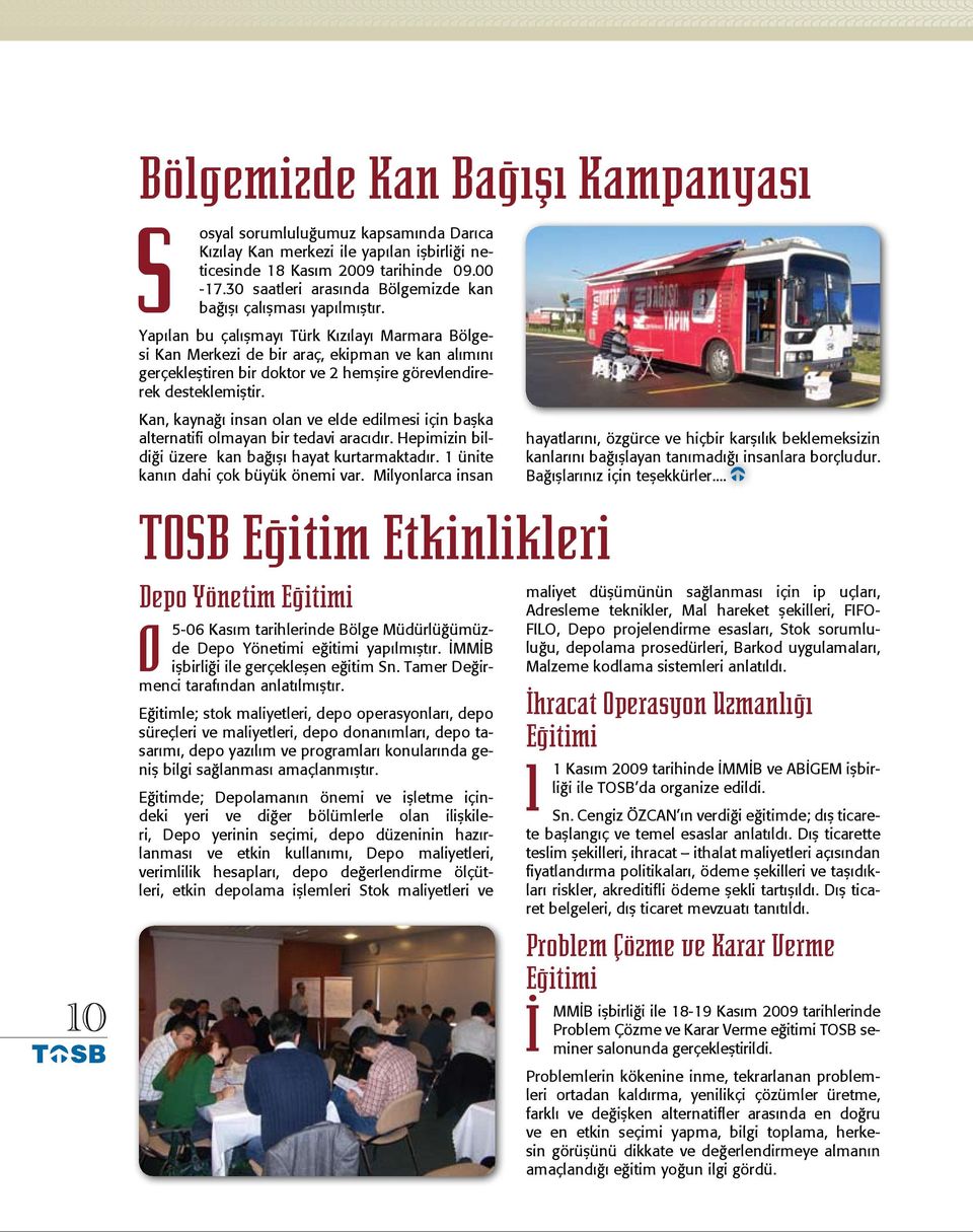 Yapılan bu çalışmayı ürk Kızılayı Marmara Bölgesi Kan Merkezi de bir araç, ekipman ve kan alımını gerçekleştiren bir doktor ve 2 hemşire görevlendirerek desteklemiştir.