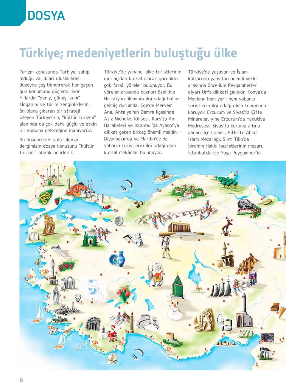 Bu düşünceden yola çıkarak dergimizin dosya konusunu kültür turizmi olarak belirledik. Türkiye de yabancı ülke turistlerinin dini açıdan kutsal olarak gördükleri çok farklı yöreler bulunuyor.