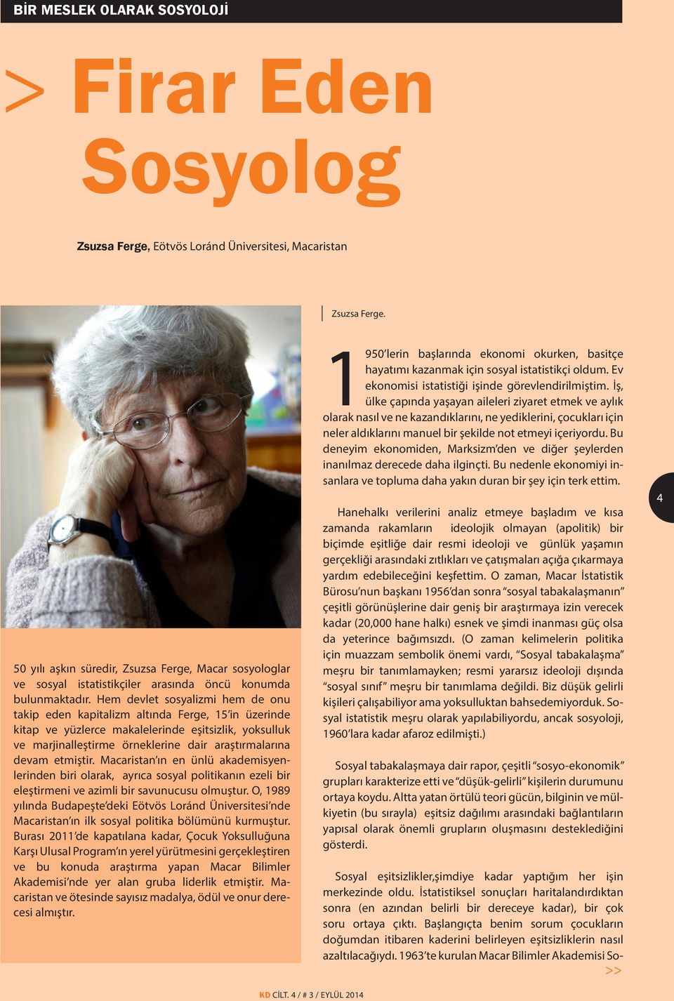 Hem devlet sosyalizmi hem de onu takip eden kapitalizm altında Ferge, 15 in üzerinde kitap ve yüzlerce makalelerinde eşitsizlik, yoksulluk ve marjinalleştirme örneklerine dair araştırmalarına devam