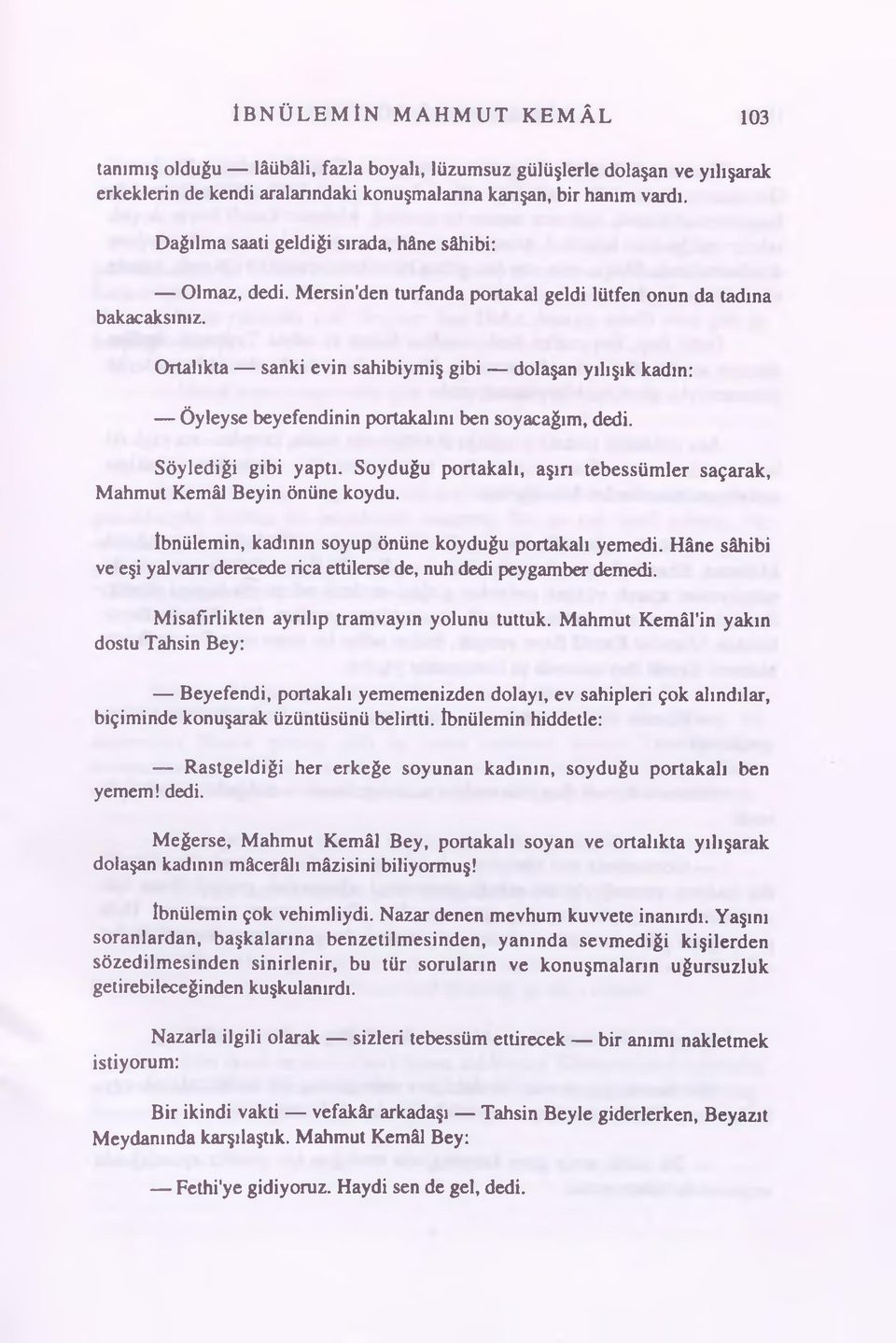 Ortalıkta sanki evin sahibiymiş gibi dolaşan yılışık kadın: Öyleyse beyefendinin portakalını ben soyacağım, dedi. Söylediği gibi yaptı.