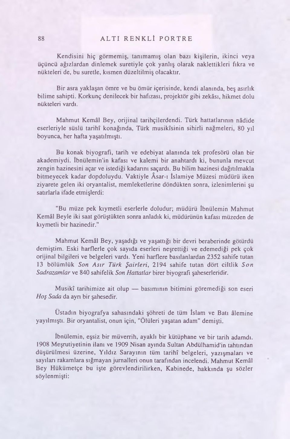 Mahmut Kemâl Bey, orijinal tarihçilerdendi. Türk hattatlarının nâdide eserleriyle süslü tarihî konağında, Türk musikîsinin sihirli nağmeleri, 80 yıl boyunca, her hafta yaşatılmıştı.