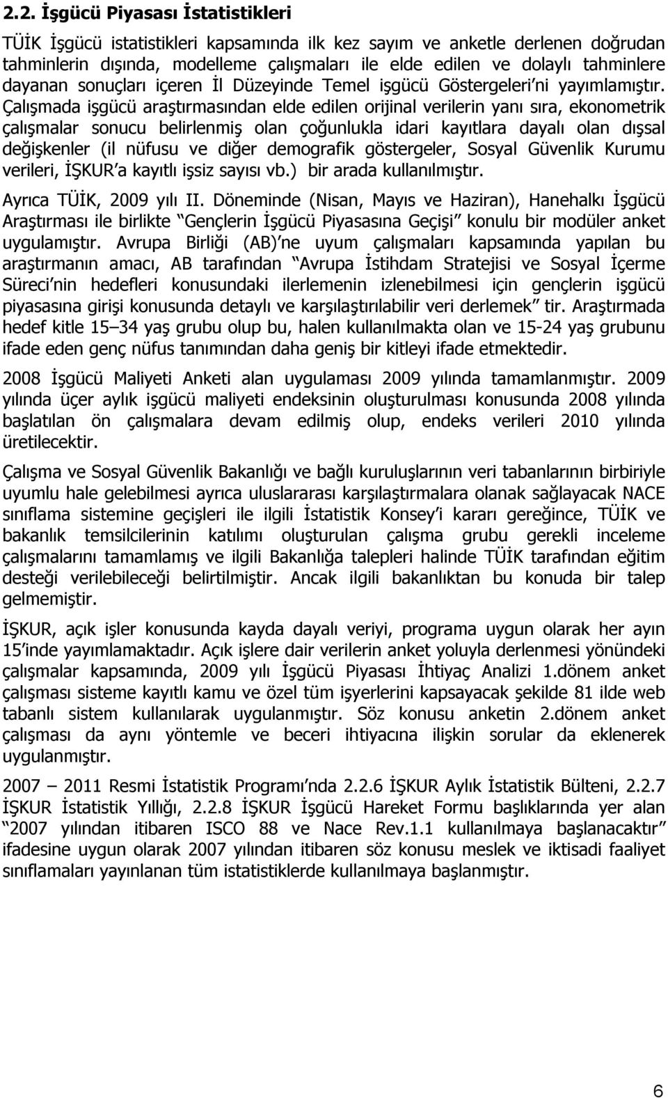 Çalışmada işgücü araştırmasından elde edilen orijinal verilerin yanı sıra, ekonometrik çalışmalar sonucu belirlenmiş olan çoğunlukla idari kayıtlara dayalı olan dışsal değişkenler (il nüfusu ve diğer