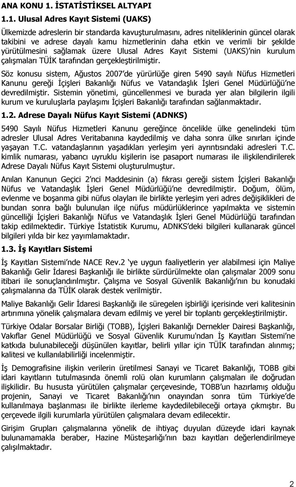 1. Ulusal Adres Kayıt Sistemi (UAKS) Ülkemizde adreslerin bir standarda kavuşturulmasını, adres niteliklerinin güncel olarak takibini ve adrese dayalı kamu hizmetlerinin daha etkin ve verimli bir